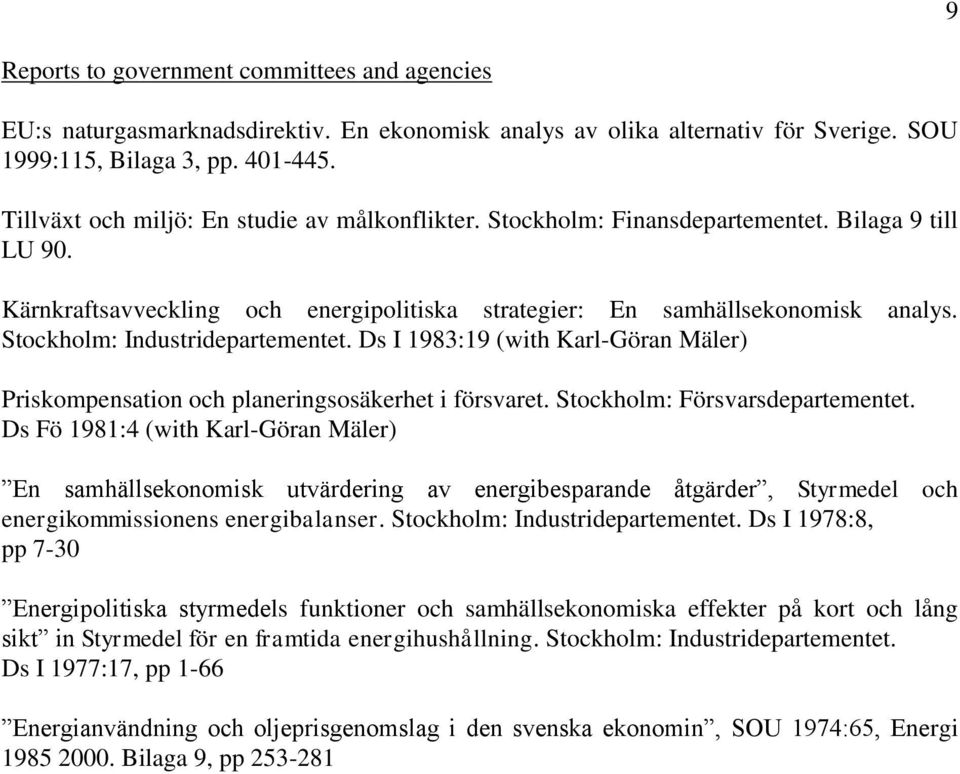 Stockholm: Industridepartementet. Ds I 1983:19 (with Karl-Göran Mäler) Priskompensation och planeringsosäkerhet i försvaret. Stockholm: Försvarsdepartementet.