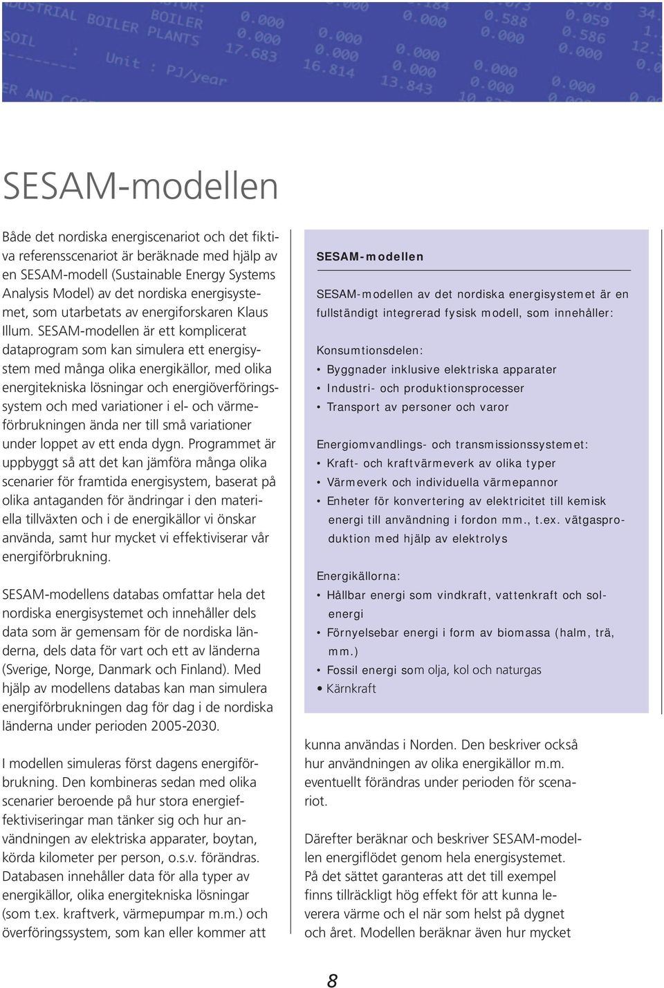 SESAM-modellen är ett komplicerat dataprogram som kan simulera ett energisystem med många olika energikällor, med olika energitekniska lösningar och energiöverföringssystem och med variationer i el-