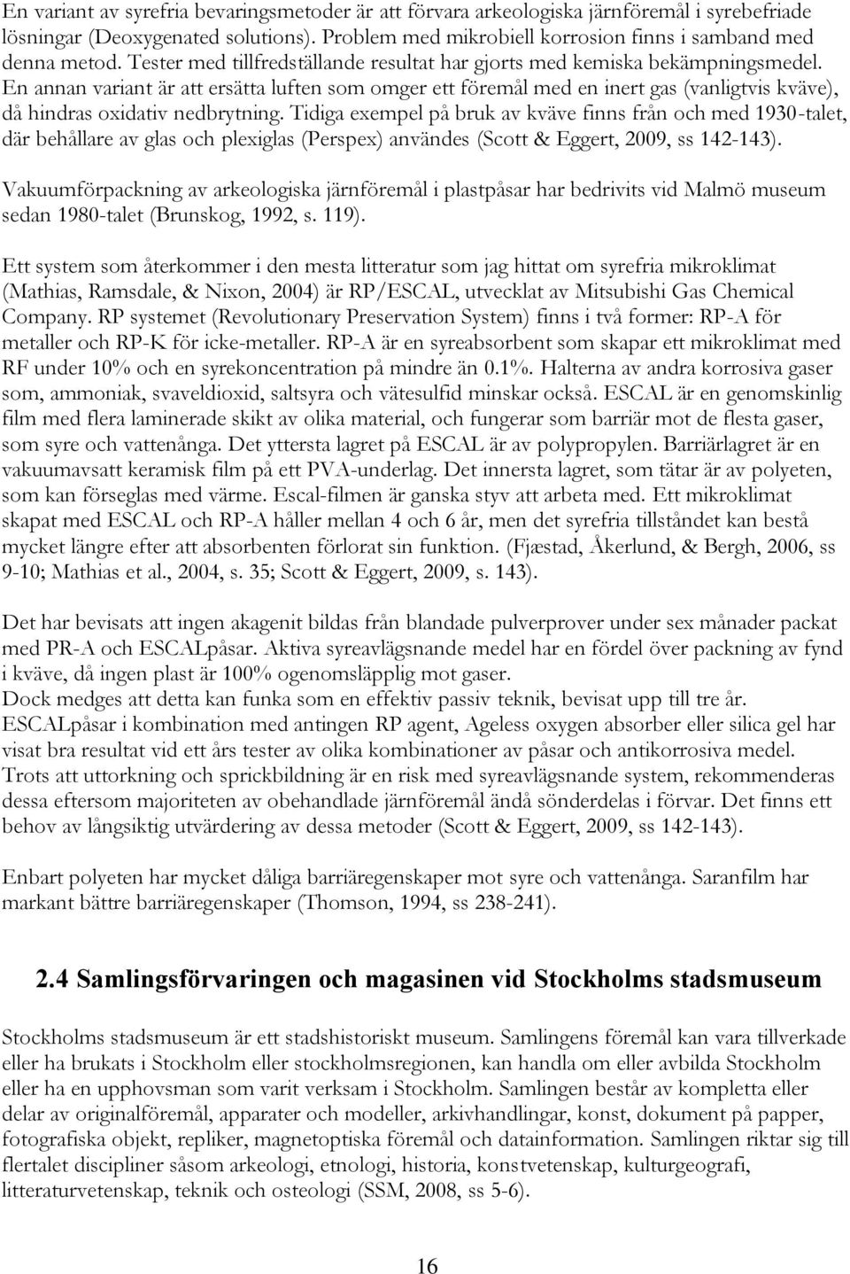 En annan variant är att ersätta luften som omger ett föremål med en inert gas (vanligtvis kväve), då hindras oxidativ nedbrytning.