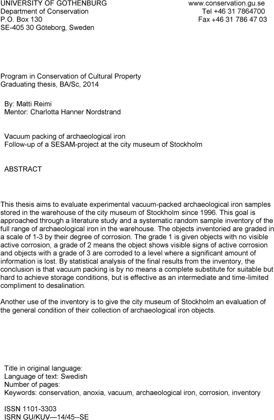 thesis, BA/Sc, 2014 By: Matti Reimi Mentor: Charlotta Hanner Nordstrand Vacuum packing of archaeological iron Follow-up of a SESAM-project at the city museum of Stockholm ABSTRACT This thesis aims to