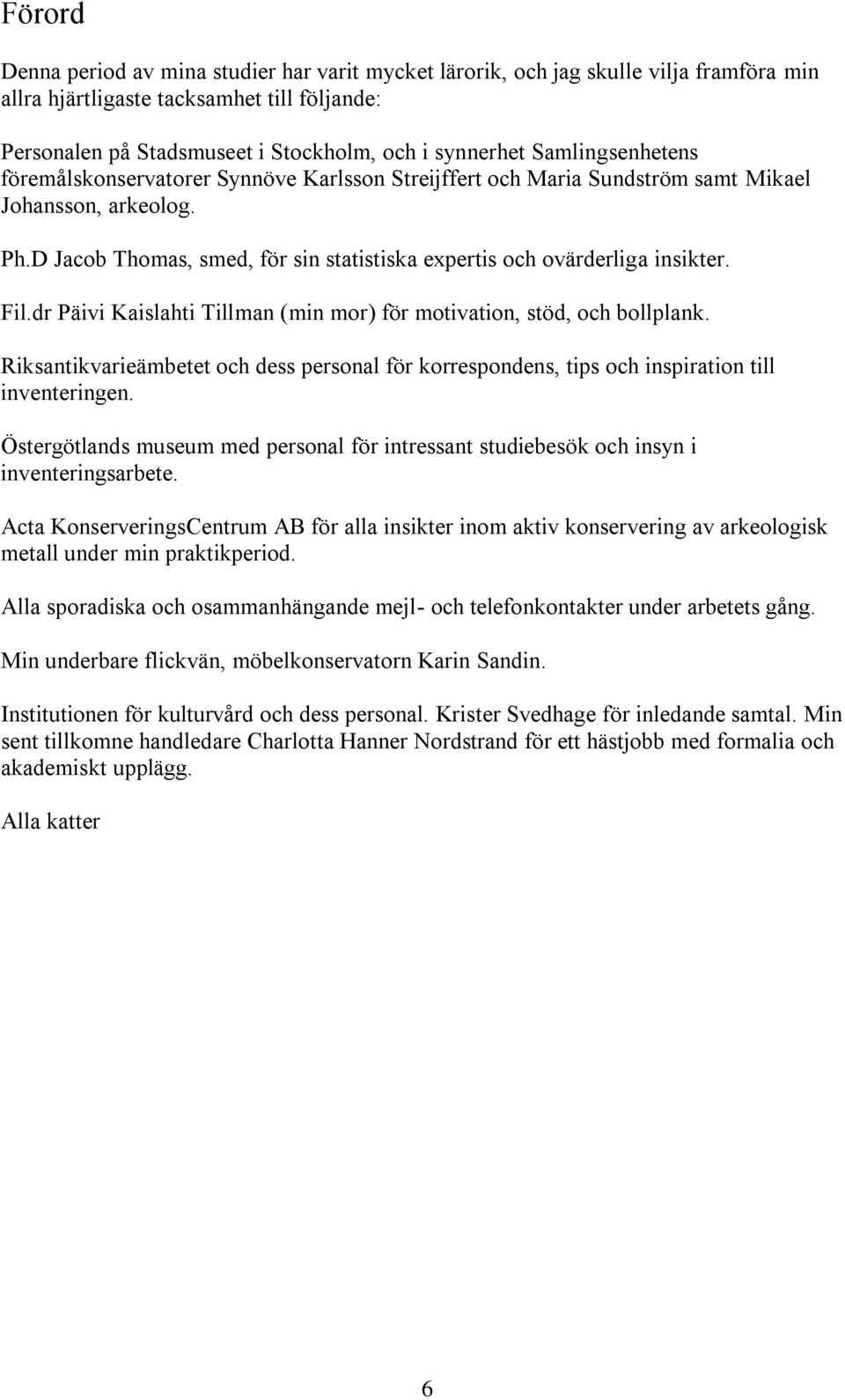 Fil.dr Päivi Kaislahti Tillman (min mor) för motivation, stöd, och bollplank. Riksantikvarieämbetet och dess personal för korrespondens, tips och inspiration till inventeringen.