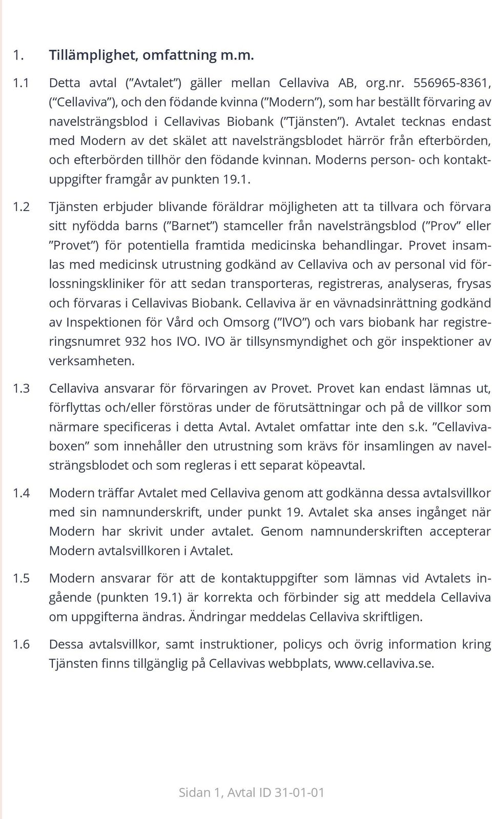 Avtalet tecknas endast med Modern av det skälet att navelsträngsblodet härrör från efterbörden, och efterbörden tillhör den födande kvinnan. Moderns person- och kontaktuppgifter framgår av punkten 19.