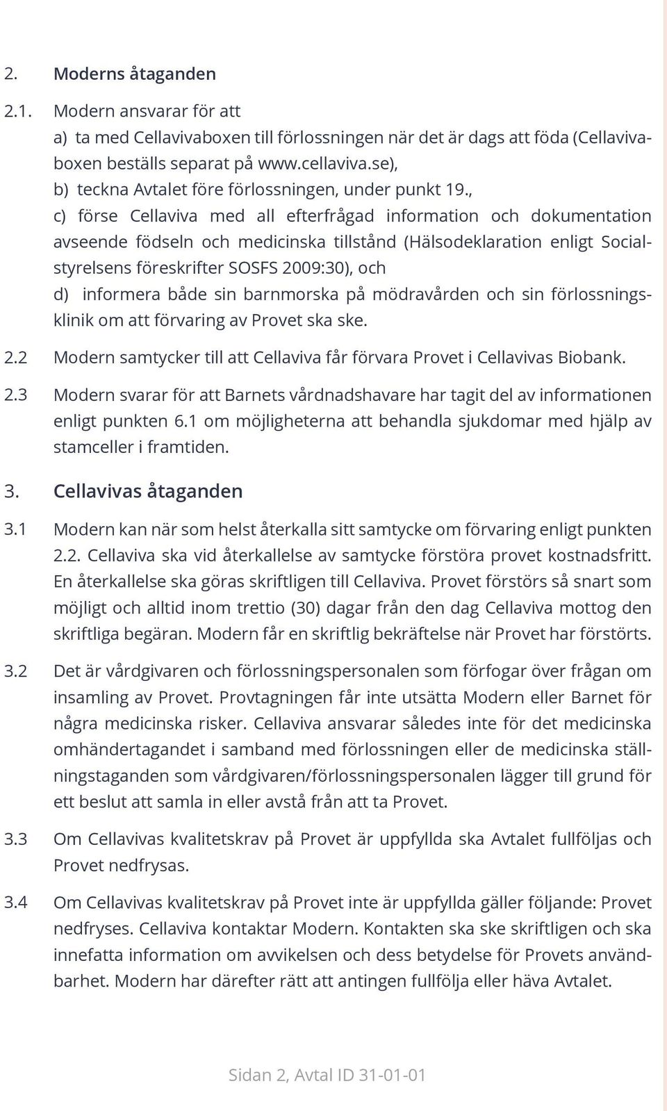 , c) förse Cellaviva med all efterfrågad information och dokumentation avseende födseln och medicinska tillstånd (Hälsodeklaration enligt Socialstyrelsens föreskrifter SOSFS 2009:30), och d)