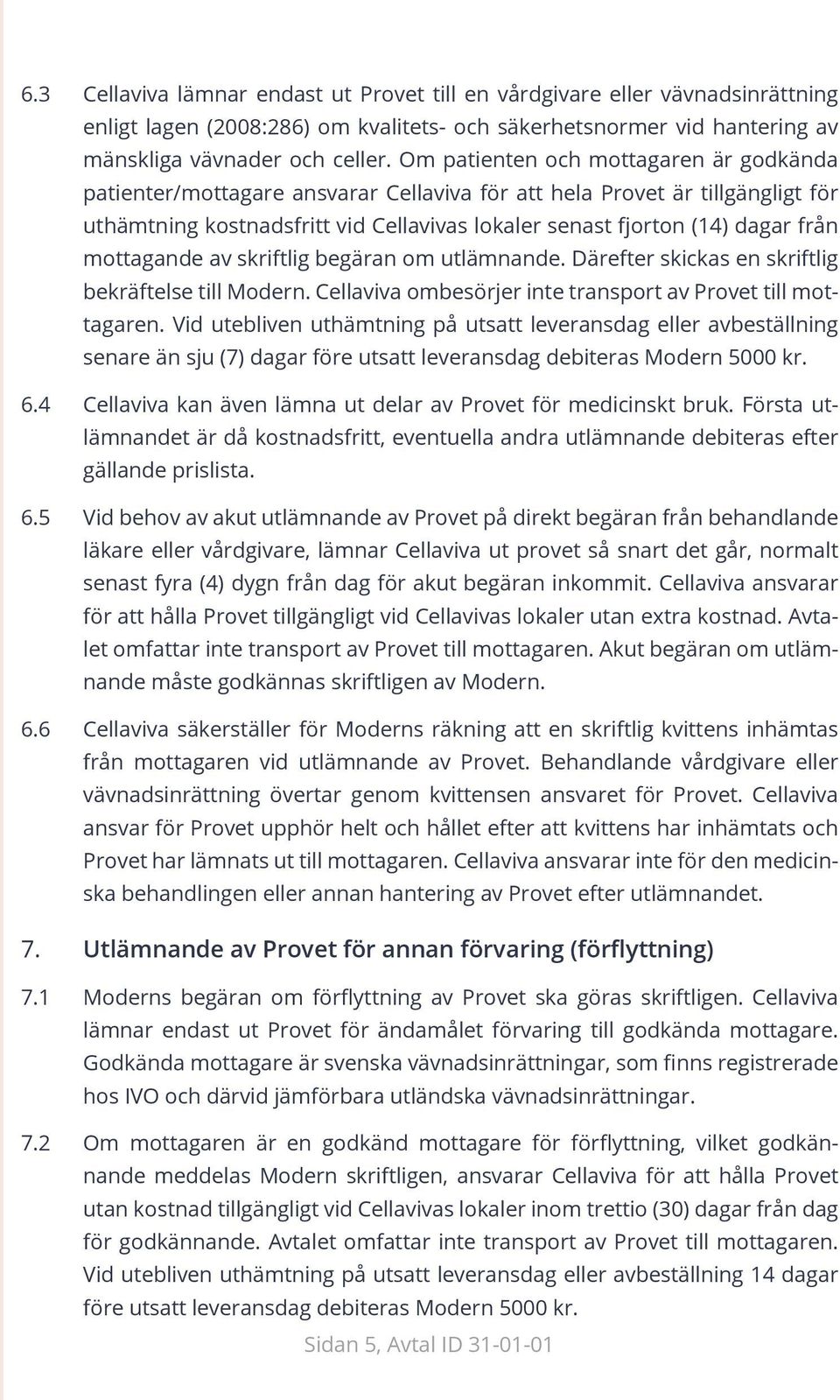 Om patienten och mottagaren är godkända patienter/mottagare ansvarar Cellaviva för att hela Provet är tillgängligt för uthämtning kostnadsfritt vid Cellavivas lokaler senast fjorton (14) dagar från