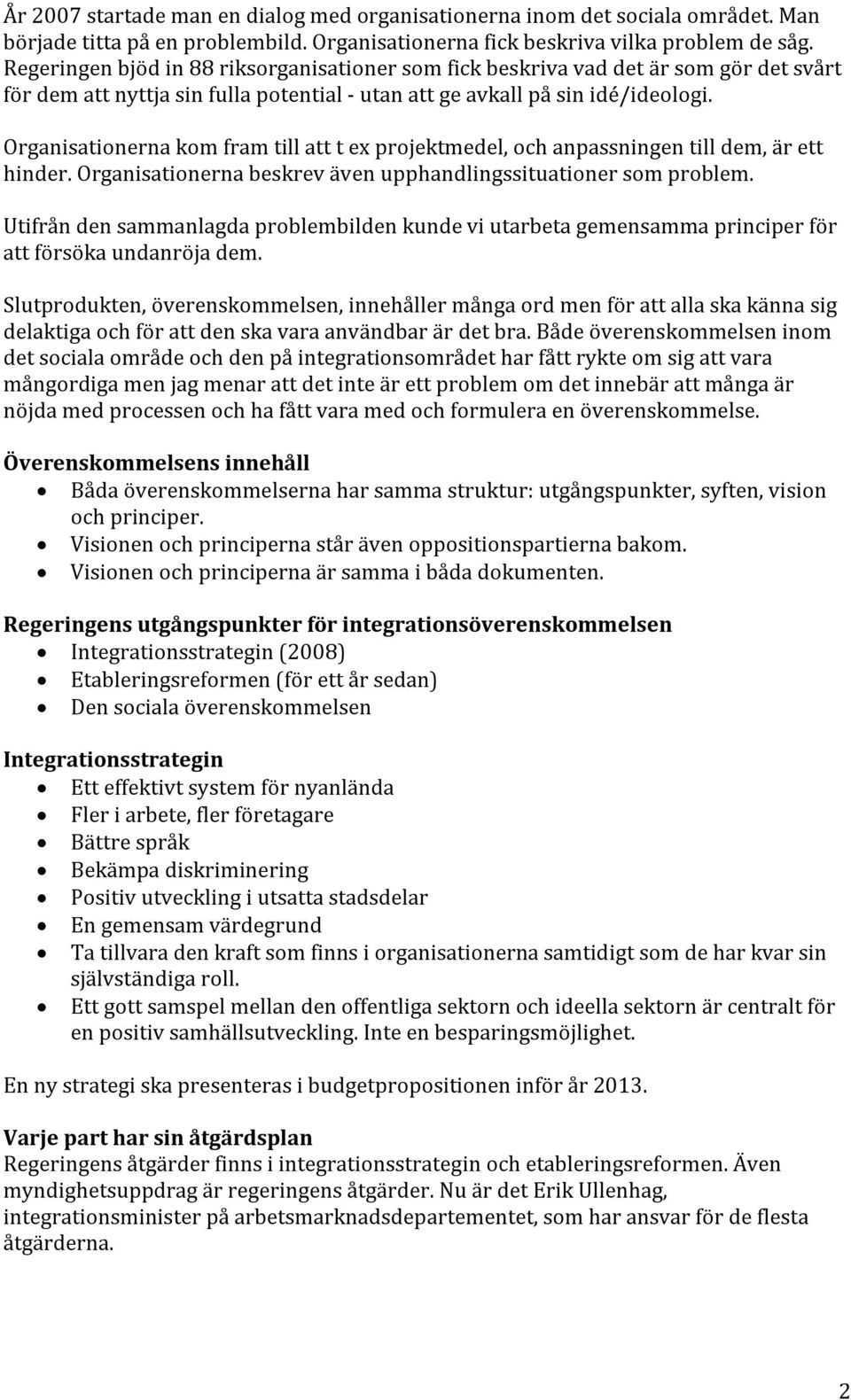 Organisationerna kom fram till att t ex projektmedel, och anpassningen till dem, är ett hinder. Organisationerna beskrev även upphandlingssituationer som problem.