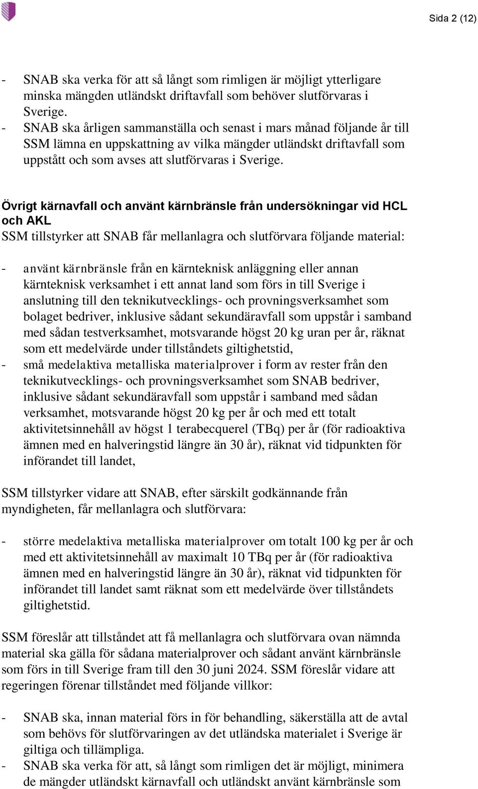 Övrigt kärnavfall och använt kärnbränsle från undersökningar vid HCL och AKL SSM tillstyrker att SNAB får mellanlagra och slutförvara följande material: - använt kärnbränsle från en kärnteknisk