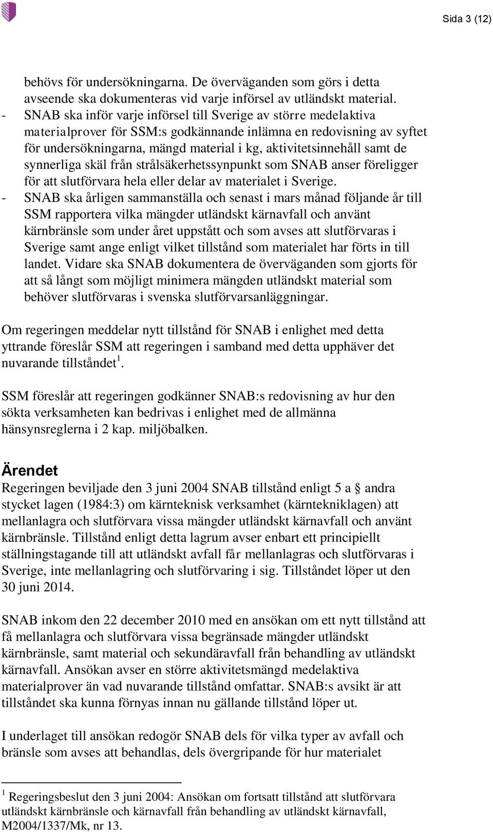 samt de synnerliga skäl från strålsäkerhetssynpunkt som SNAB anser föreligger för att slutförvara hela eller delar av materialet i Sverige.