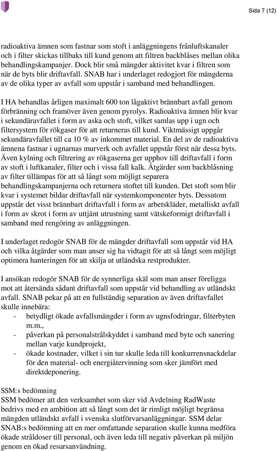 I HA behandlas årligen maximalt 600 ton lågaktivt brännbart avfall genom förbränning och framöver även genom pyrolys.