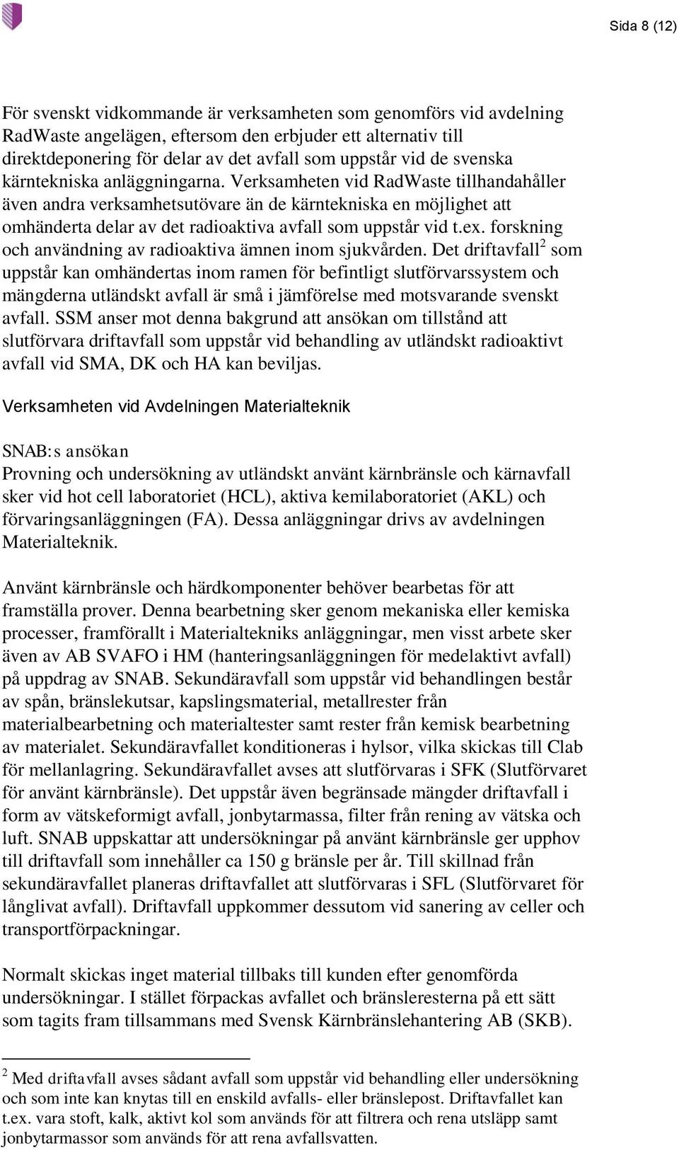 Verksamheten vid RadWaste tillhandahåller även andra verksamhetsutövare än de kärntekniska en möjlighet att omhänderta delar av det radioaktiva avfall som uppstår vid t.ex.