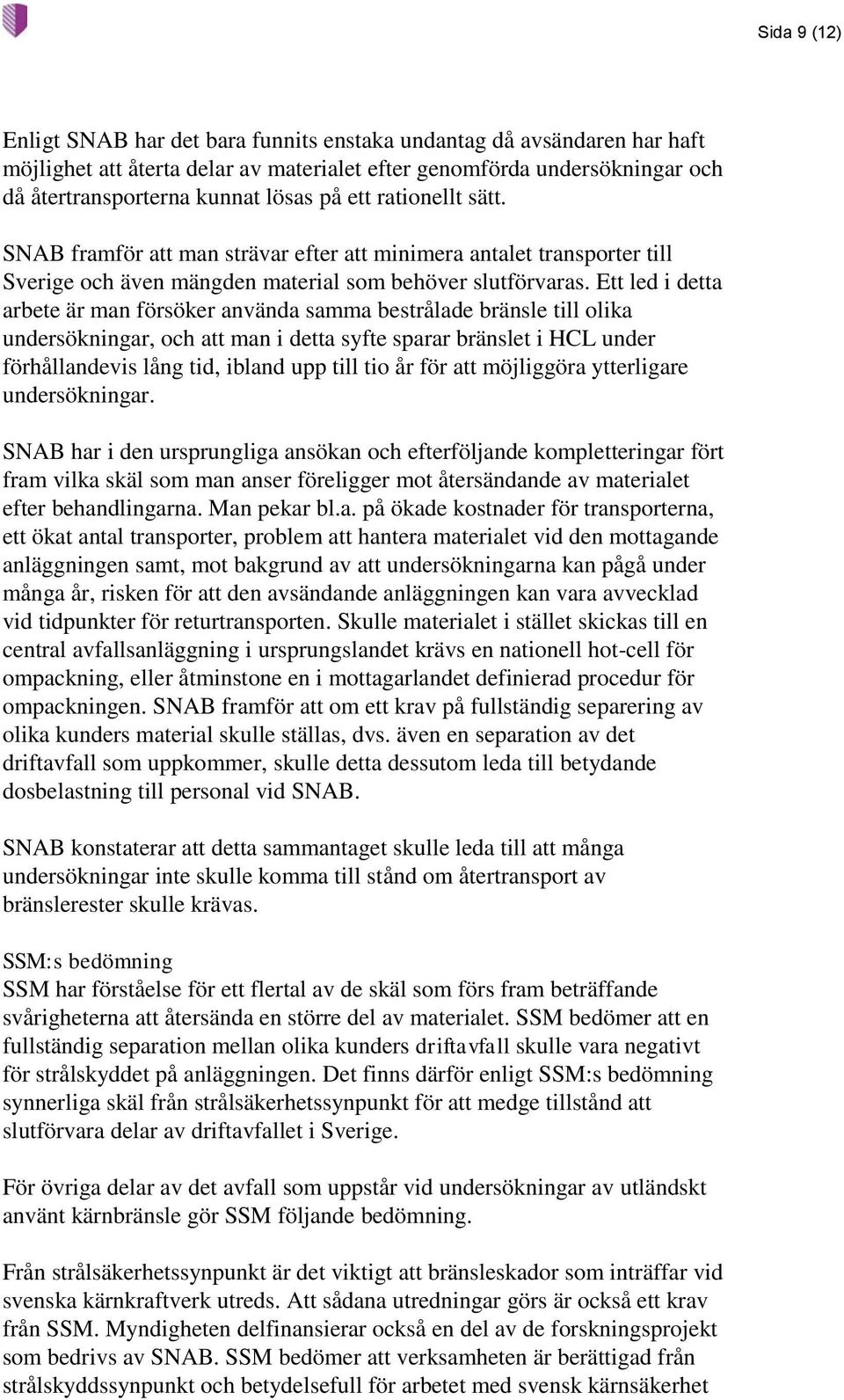 Ett led i detta arbete är man försöker använda samma bestrålade bränsle till olika undersökningar, och att man i detta syfte sparar bränslet i HCL under förhållandevis lång tid, ibland upp till tio
