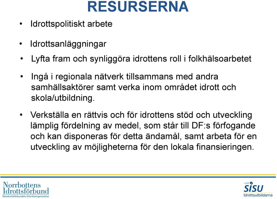 Verkställa en rättvis och för idrottens stöd och utveckling lämplig fördelning av medel, som står till DF:s