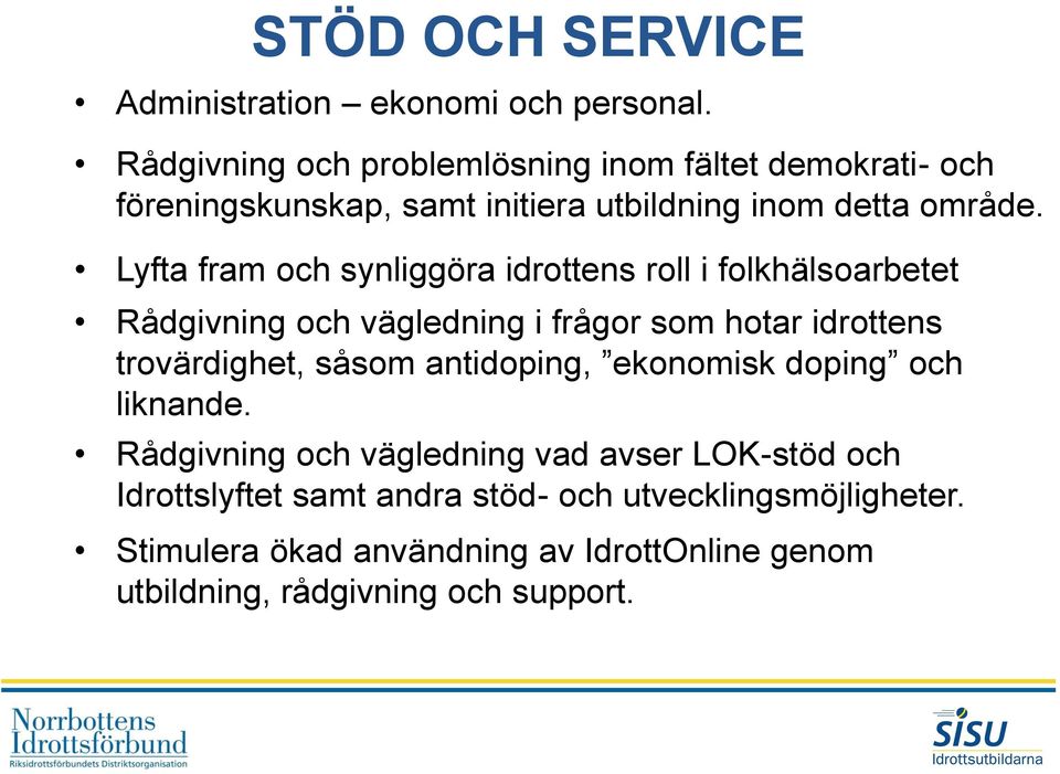 Lyfta fram och synliggöra idrottens roll i folkhälsoarbetet Rådgivning och vägledning i frågor som hotar idrottens trovärdighet, såsom