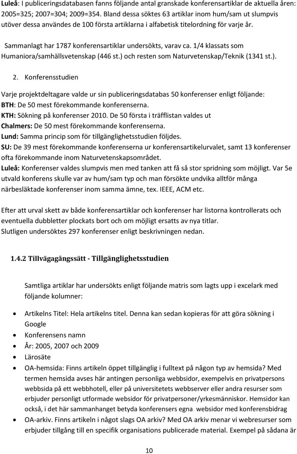 Sammanlagt har 1787 konferensartiklar undersökts, varav ca. 1/4 klassats som Humaniora/samhällsvetenskap (446 st.) och resten som Naturvetenskap/Teknik (1341 st.). 2.