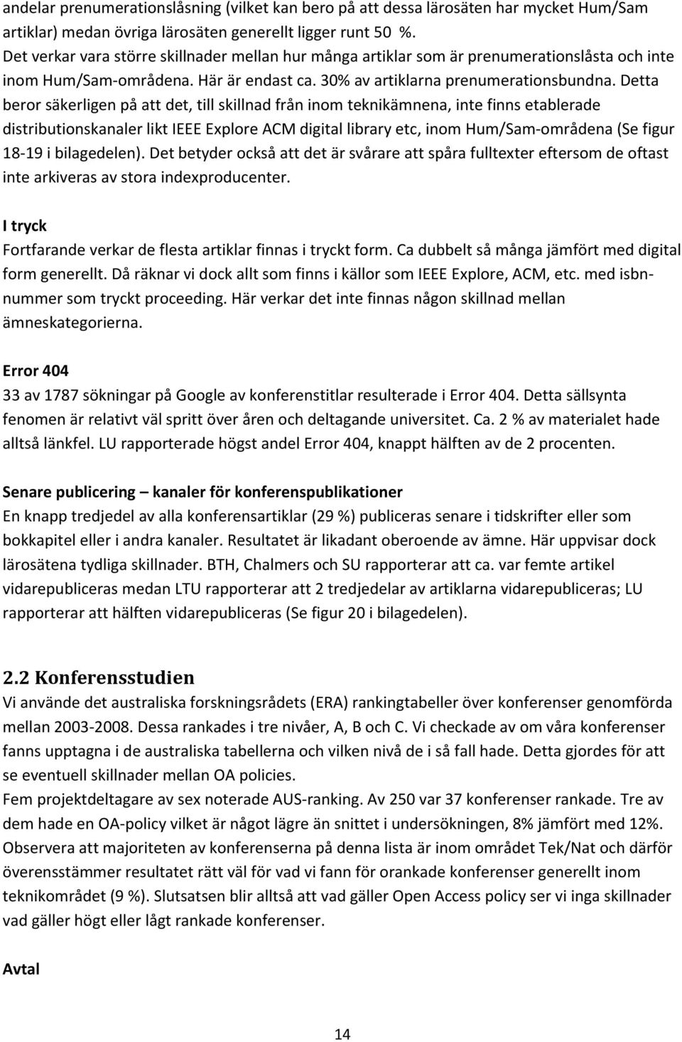 Detta beror säkerligen på att det, till skillnad från inom teknikämnena, inte finns etablerade distributionskanaler likt IEEE Explore ACM digital library etc, inom Hum/Sam-områdena (Se figur 18-19 i