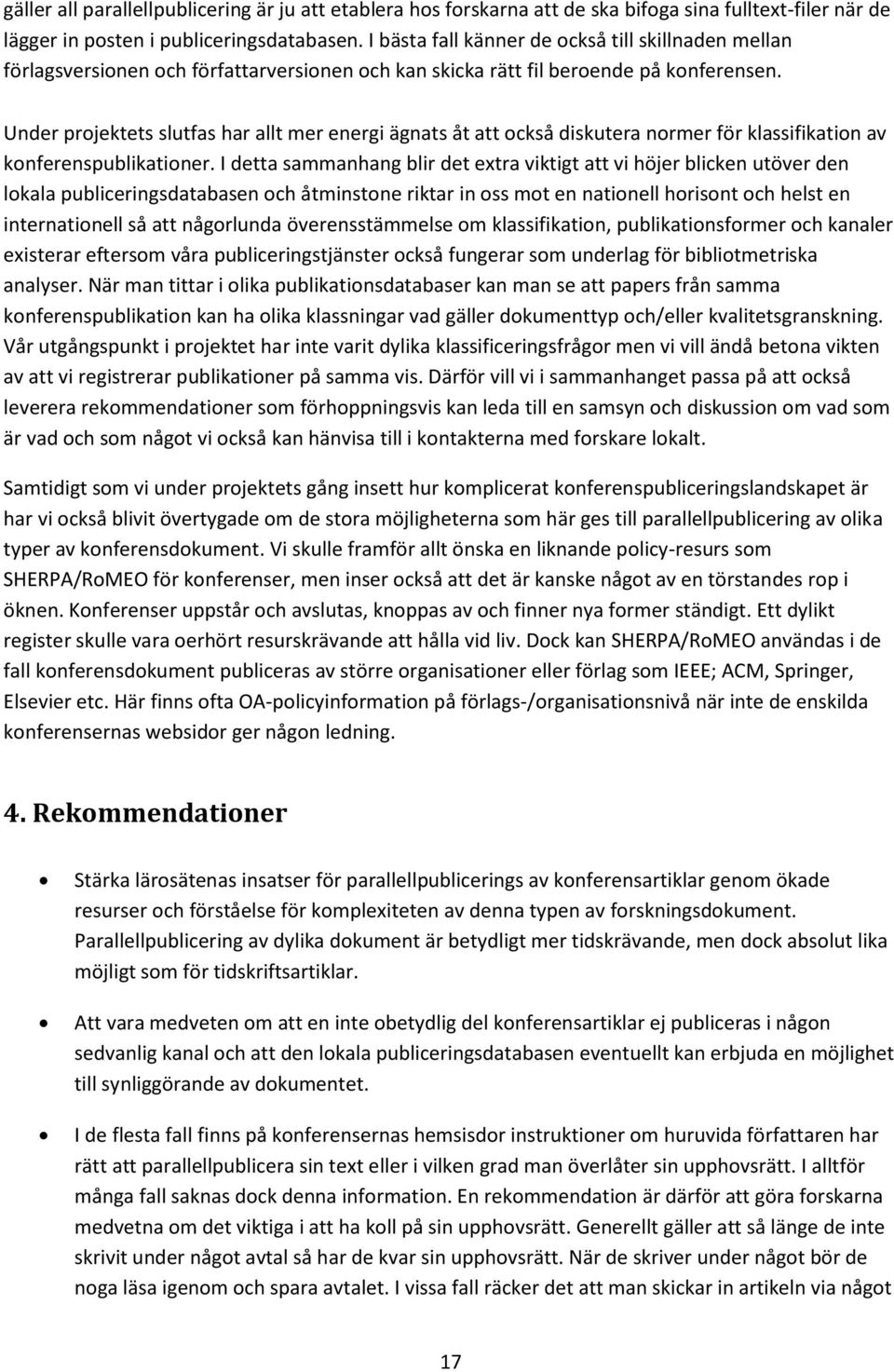 Under projektets slutfas har allt mer energi ägnats åt att också diskutera normer för klassifikation av konferenspublikationer.