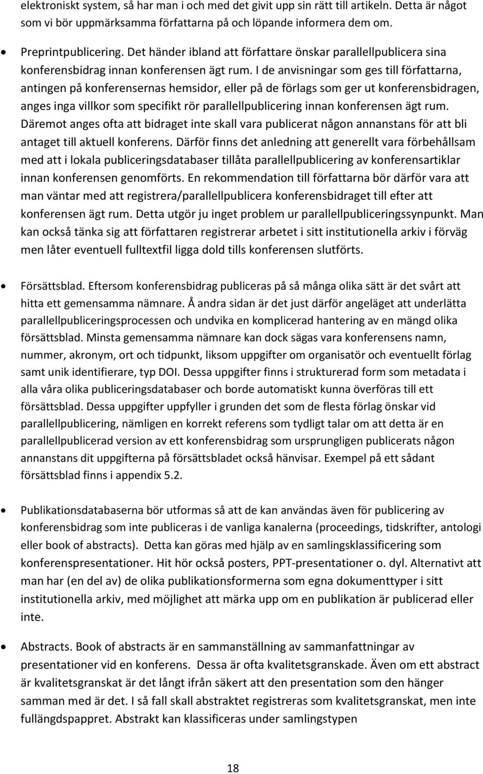 I de anvisningar som ges till författarna, antingen på konferensernas hemsidor, eller på de förlags som ger ut konferensbidragen, anges inga villkor som specifikt rör parallellpublicering innan