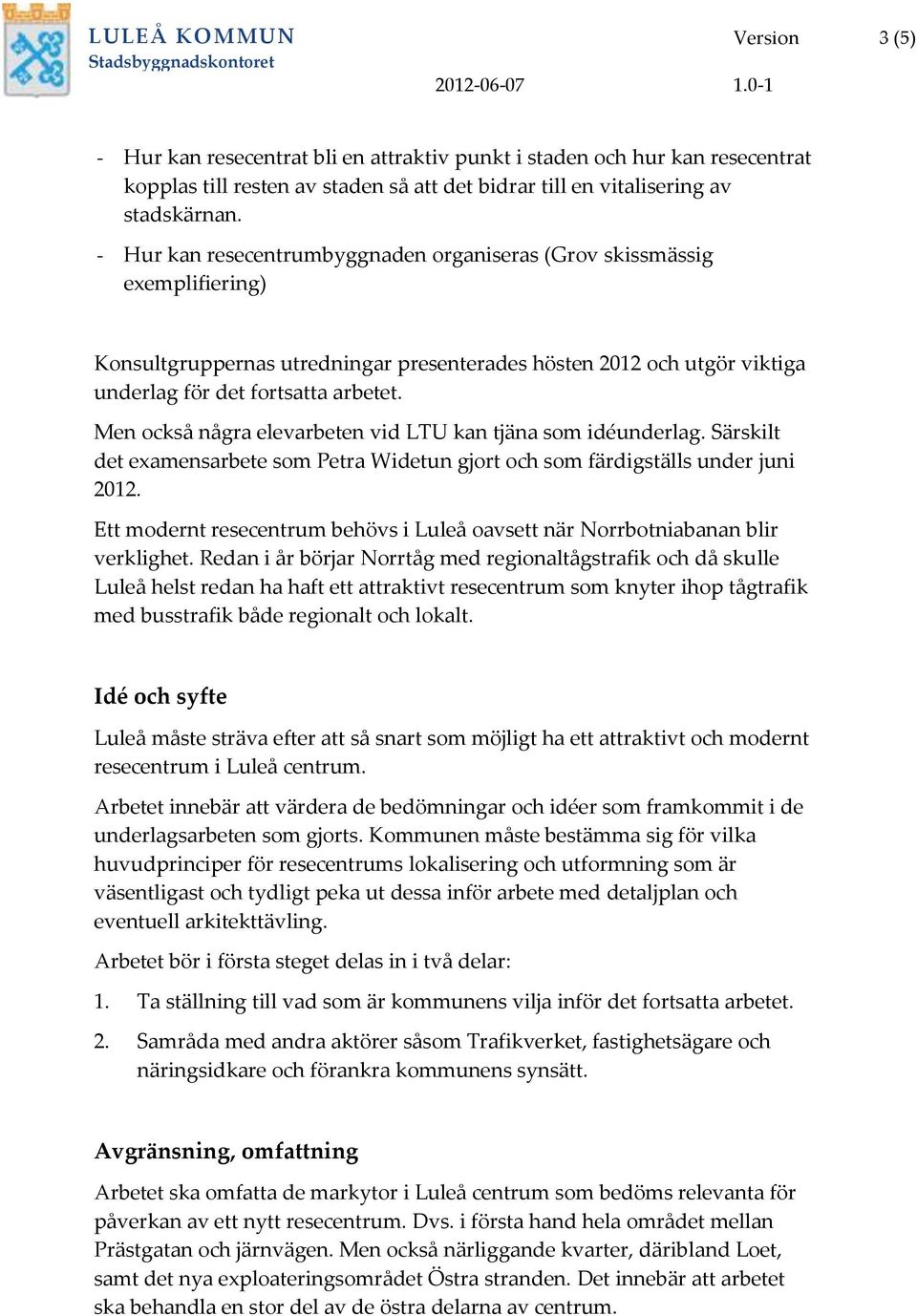 Men också några elevarbeten vid LTU kan tjäna som idéunderlag. Särskilt det examensarbete som Petra Widetun gjort och som färdigställs under juni 2012.