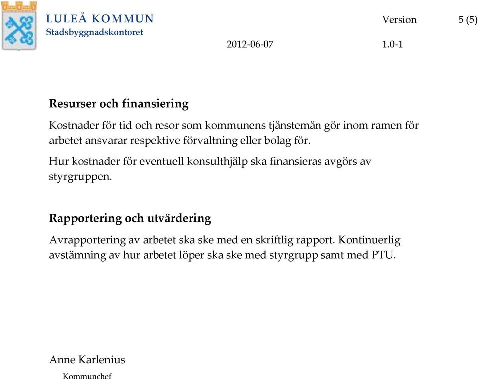 Hur kostnader för eventuell konsulthjälp ska finansieras avgörs av styrgruppen.