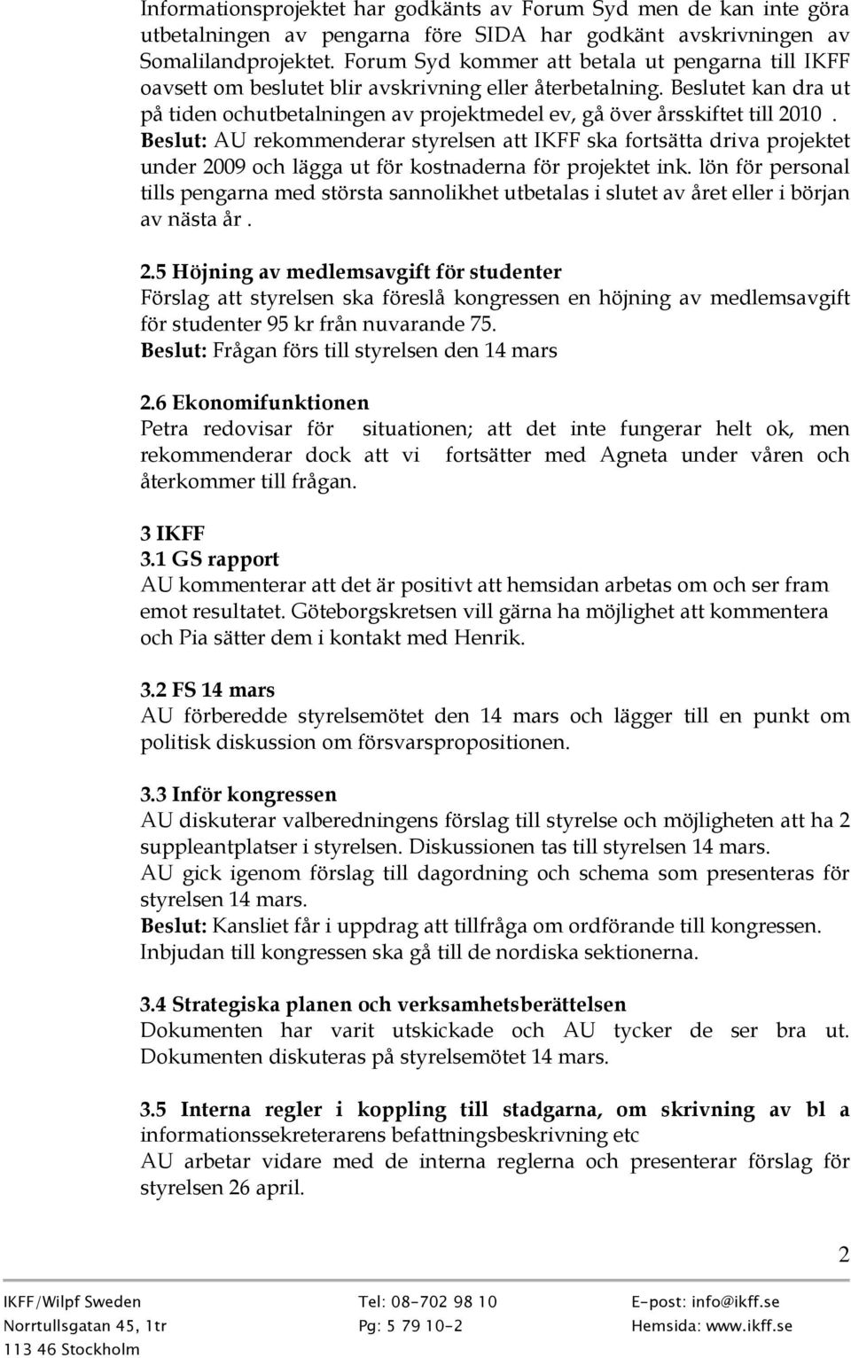 Beslutet kan dra ut på tiden ochutbetalningen av projektmedel ev, gå över årsskiftet till 2010.