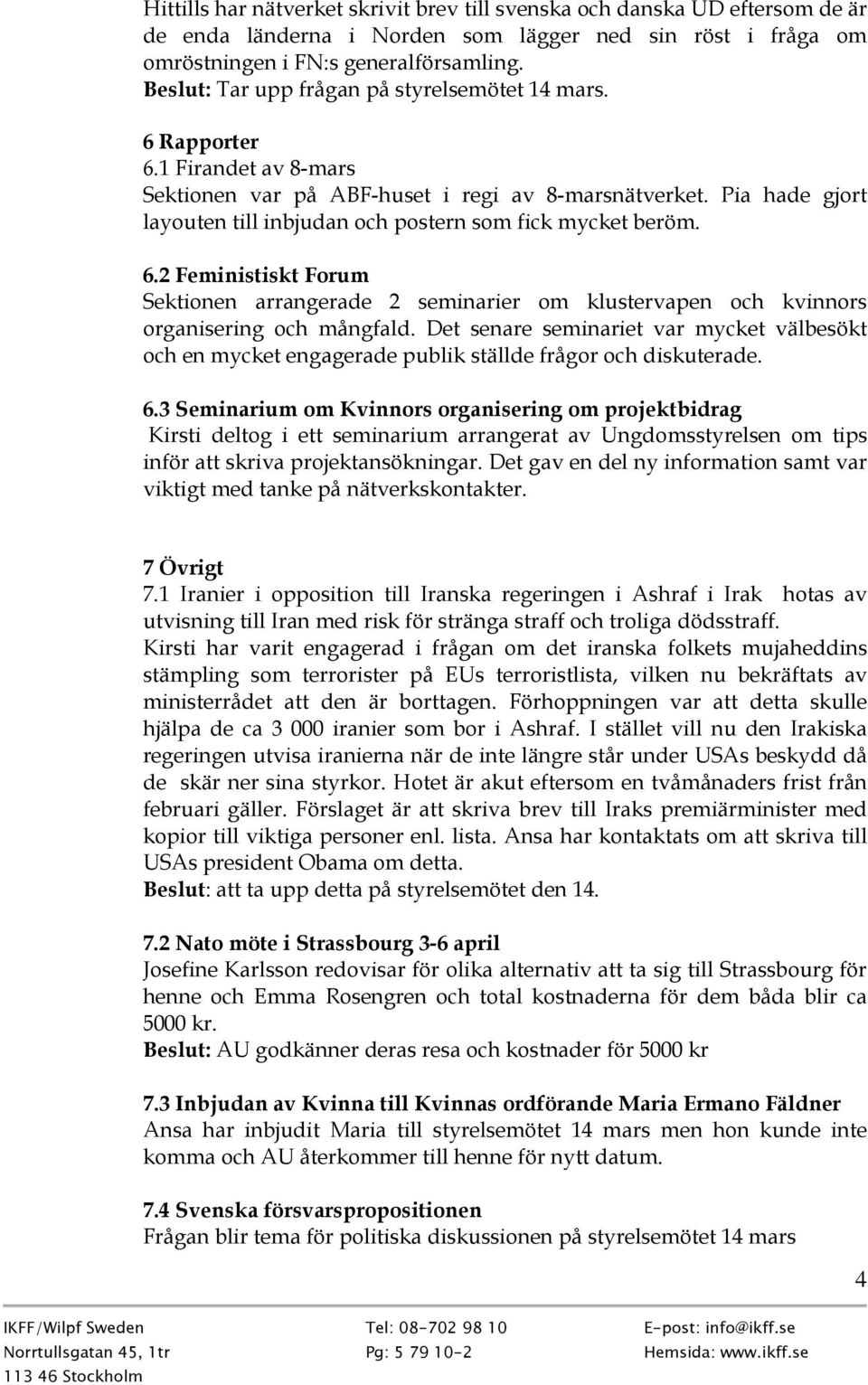 Pia hade gjort layouten till inbjudan och postern som fick mycket beröm. 6.2 Feministiskt Forum Sektionen arrangerade 2 seminarier om klustervapen och kvinnors organisering och mångfald.