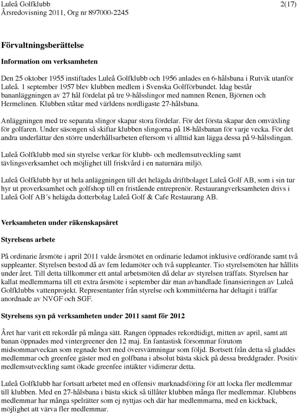 Klubben ståtar med världens nordligaste 27-hålsbana. Anläggningen med tre separata slingor skapar stora fördelar. För det första skapar den omväxling för golfaren.