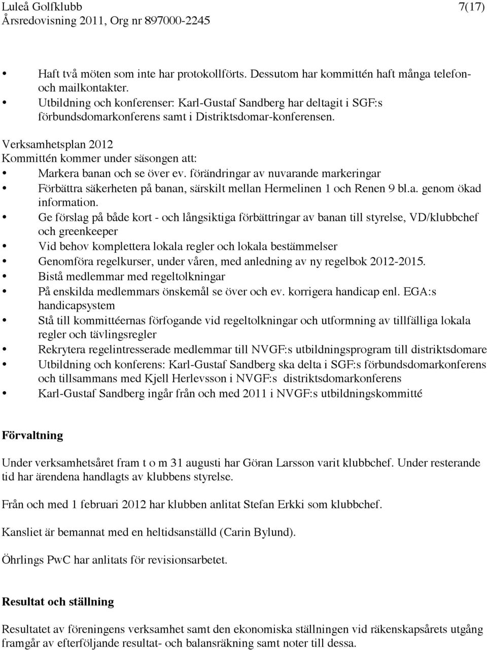 Verksamhetsplan 2012 Kommittén kommer under säsongen att: Markera banan och se över ev.