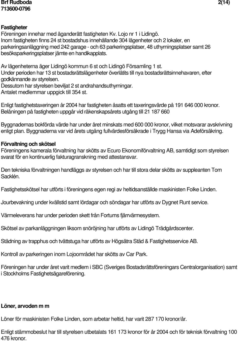 besöksparkeringsplatser jämte en handikapplats. Av lägenheterna äger Lidingö kommun 6 st och Lidingö Församling 1 st.