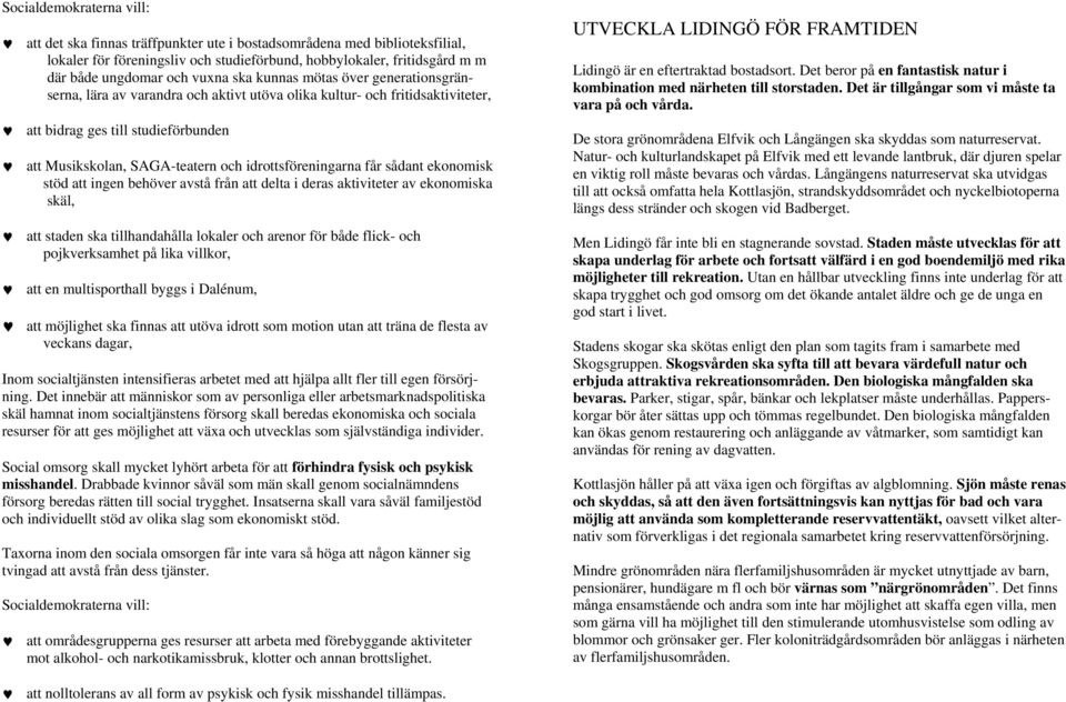 ekonomisk stöd att ingen behöver avstå från att delta i deras aktiviteter av ekonomiska skäl, att staden ska tillhandahålla lokaler och arenor för både flick- och pojkverksamhet på lika villkor, att