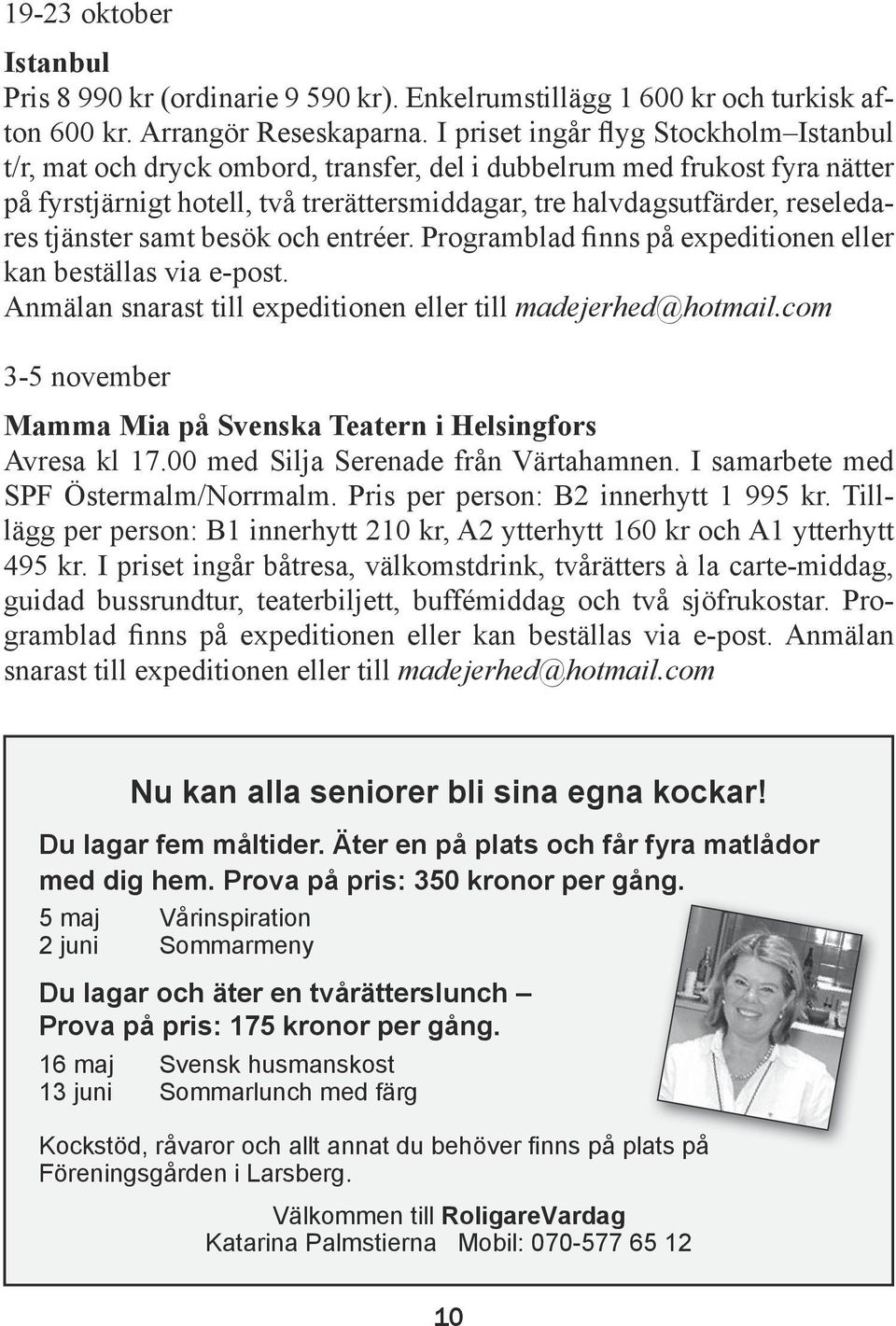 tjänster samt besök och entréer. Programblad finns på expeditionen eller kan beställas via e-post. Anmälan snarast till expeditionen eller till madejerhed@hotmail.