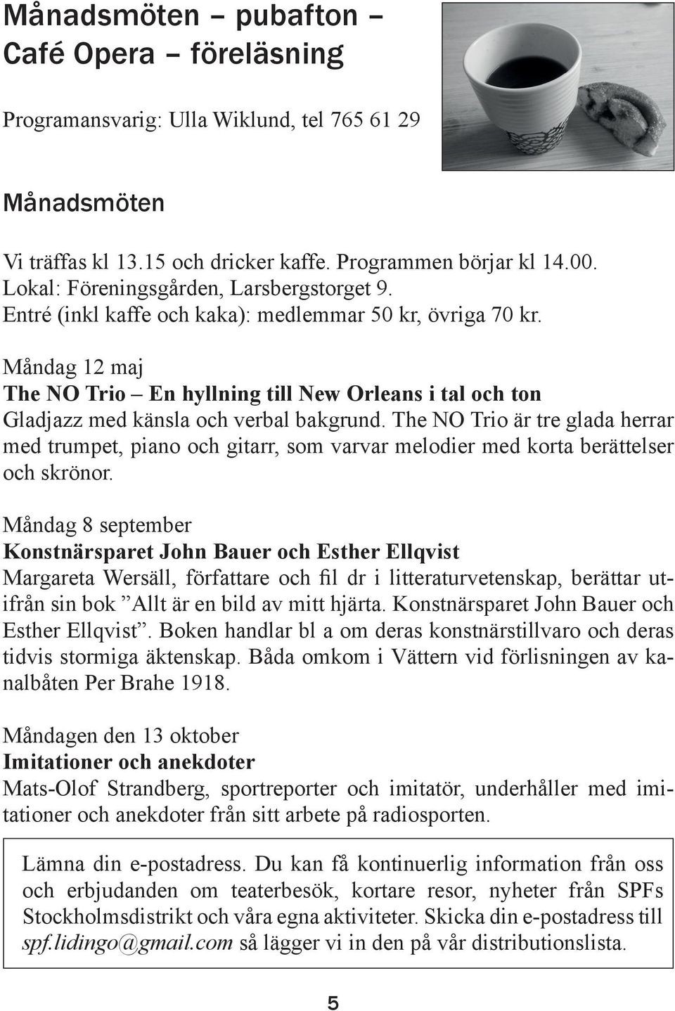 Måndag 12 maj The NO Trio En hyllning till New Orleans i tal och ton Gladjazz med känsla och verbal bakgrund.