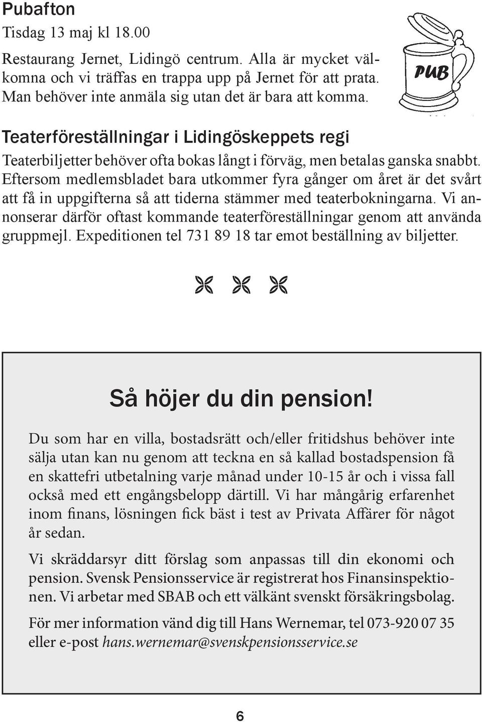 Eftersom medlemsbladet bara utkommer fyra gånger om året är det svårt att få in uppgifterna så att tiderna stämmer med teaterbokningarna.