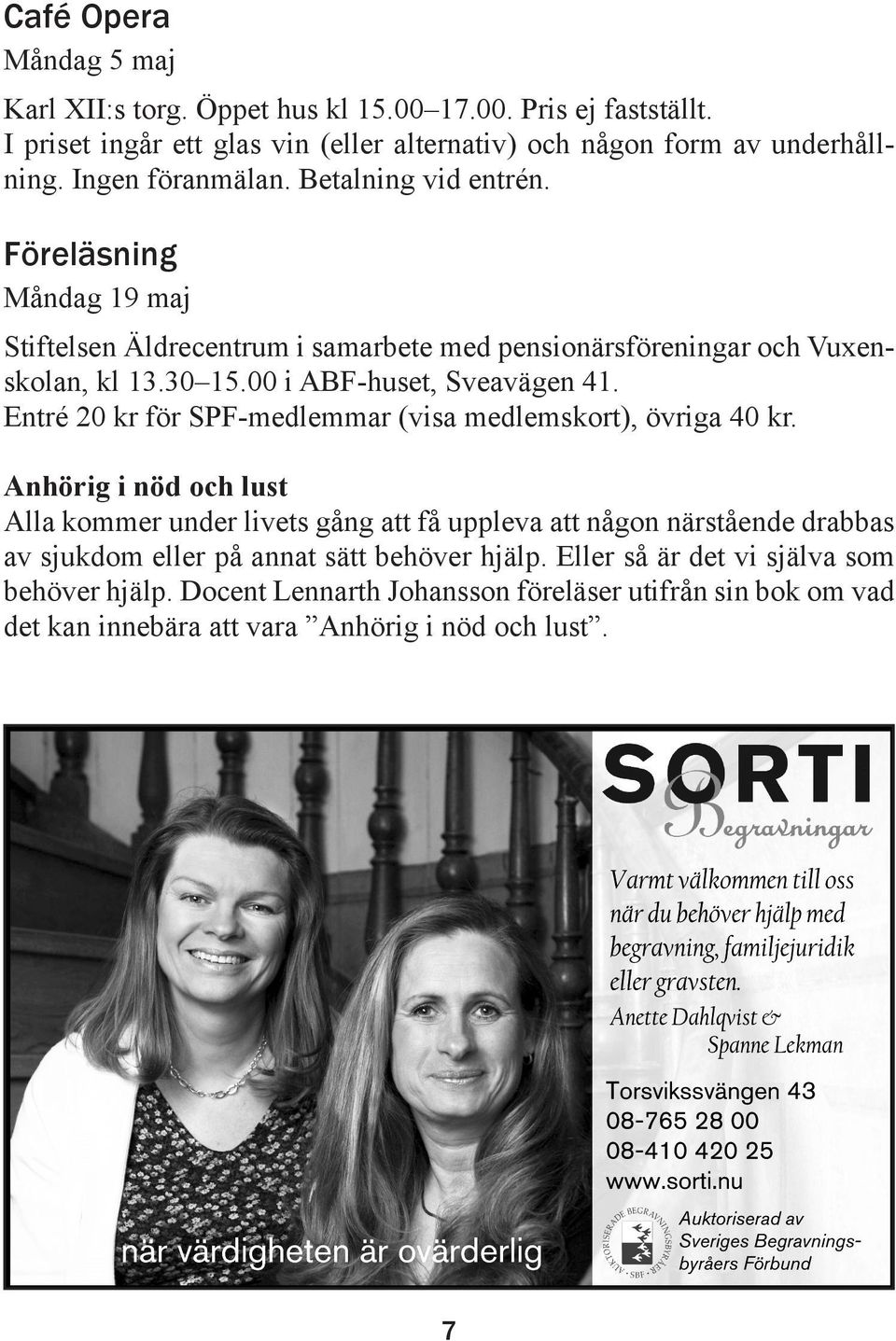 00 i ABF-huset, Sveavägen 41. Entré 20 kr för SPF-medlemmar (visa medlemskort), övriga 40 kr.