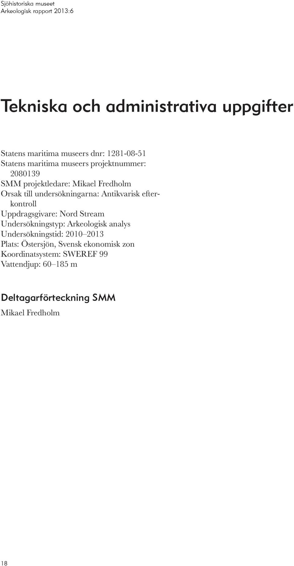 efterkontroll Uppdragsgivare: Nord Stream Undersökningstyp: Arkeologisk analys Undersökningstid: 2010 2013