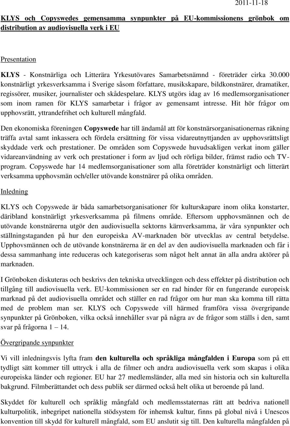 KLYS utgörs idag av 16 medlemsorganisationer som inom ramen för KLYS samarbetar i frågor av gemensamt intresse. Hit hör frågor om upphovsrätt, yttrandefrihet och kulturell mångfald.