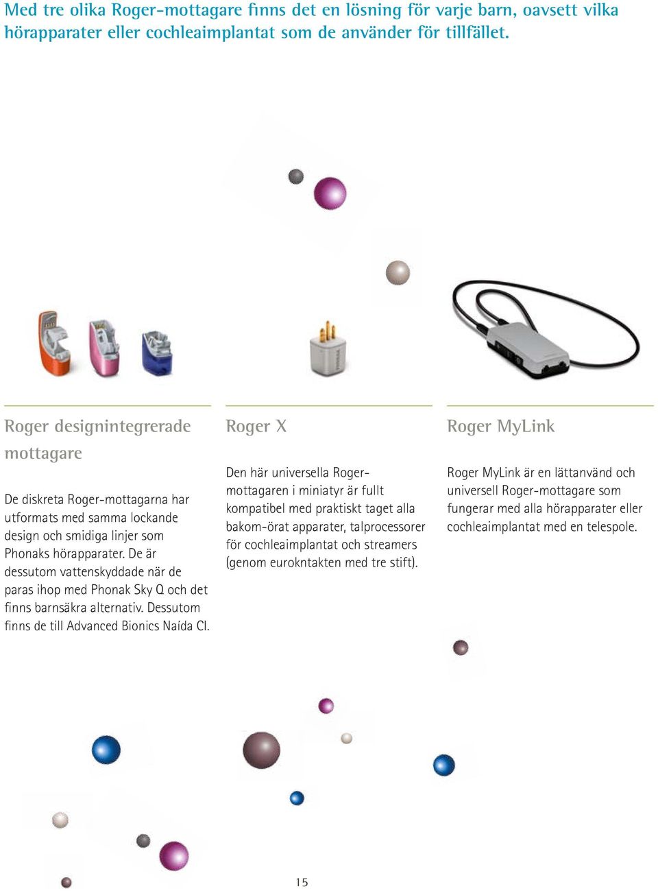 De är dessutom vattenskyddade när de paras ihop med Phonak Sky Q och det finns barnsäkra alternativ. Dessutom finns de till Advanced Bionics Naída CI.