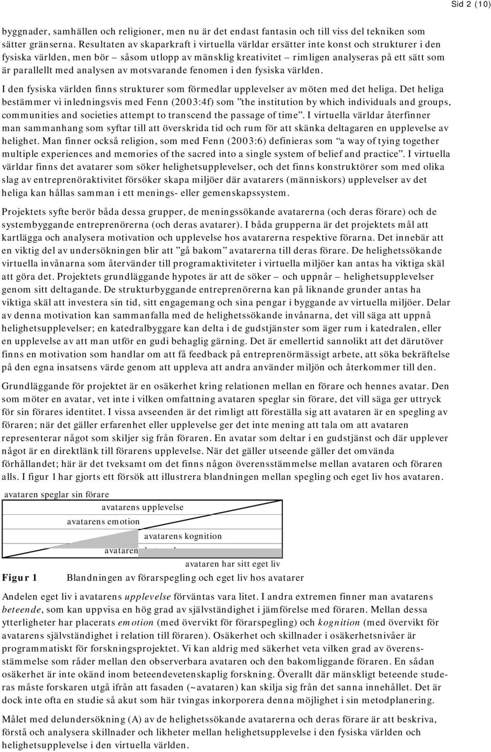 med analysen av motsvarande fenomen i den fysiska världen. I den fysiska världen finns strukturer som förmedlar upplevelser av möten med det heliga.