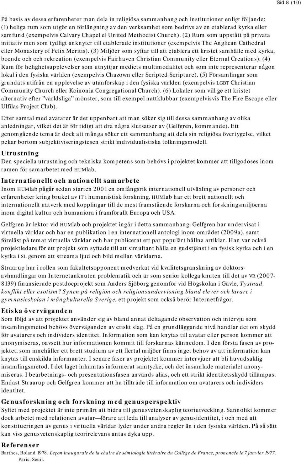 (2) Rum som uppstått på privata initiativ men som tydligt anknyter till etablerade institutioner (exempelvis The Anglican Cathedral eller Monastery of Felix Meritis).