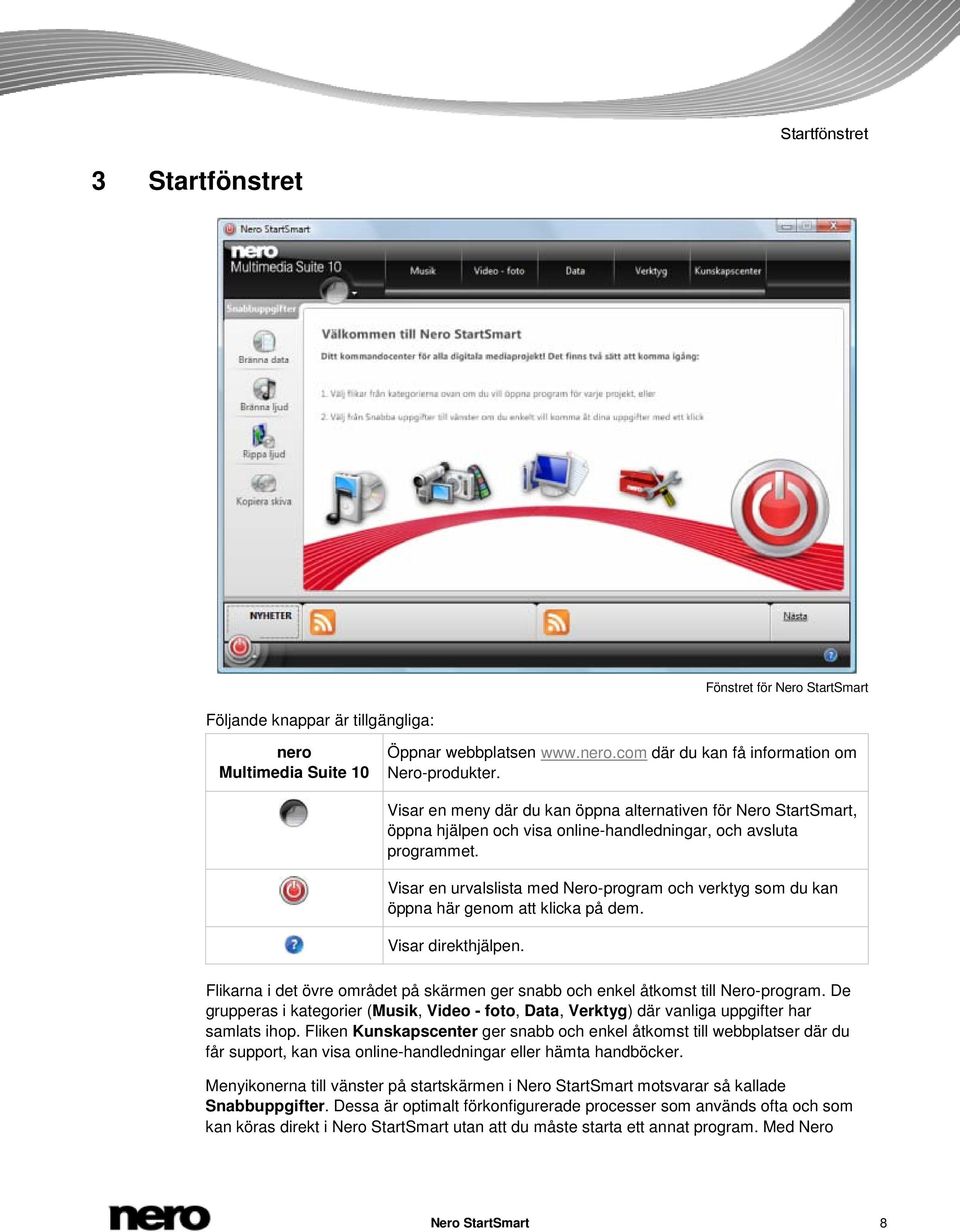 Visar en urvalslista med Nero-program och verktyg som du kan öppna här genom att klicka på dem. Visar direkthjälpen.