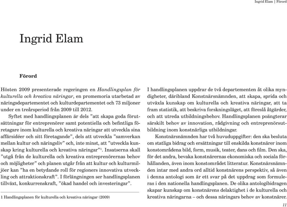 Syftet med handlingsplanen är dels att skapa goda förutsättningar för entreprenörer samt potentiella och befintliga företagare inom kulturella och kreativa näringar att utveckla sina affärsidéer och