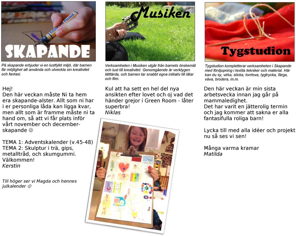 45-48) TEMA 2: Skulptur i trä, gips, metalltråd, och skumgummi. Välkommen! Kerstin Verksamheten i Musiken utgår från barnets önskemål och lust till kreativitet.
