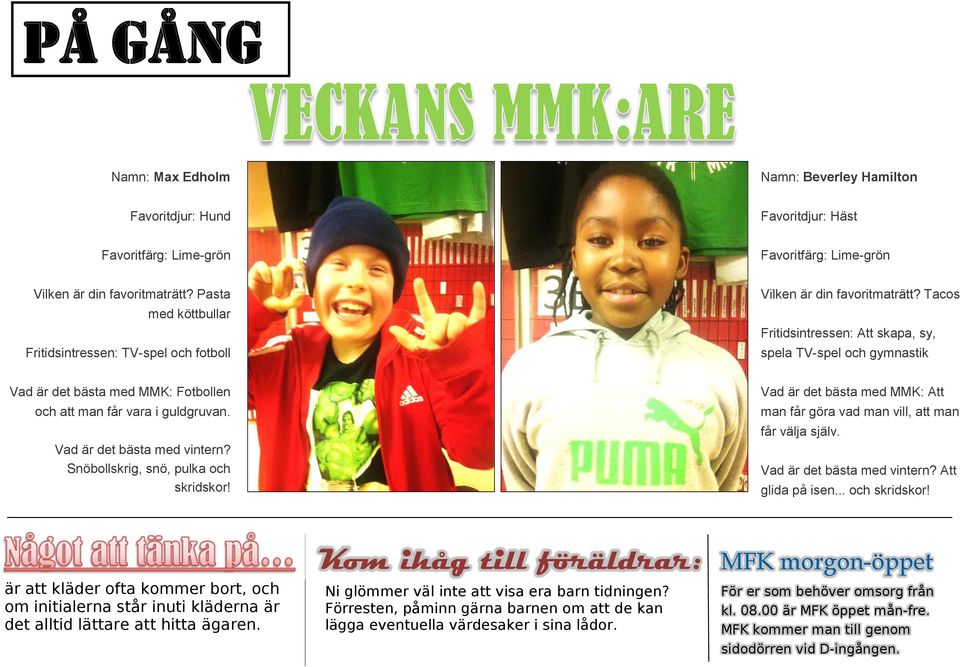 Tacos Fritidsintressen: Att skapa, sy, spela TV-spel och gymnastik Vad är det bästa med MMK: Fotbollen och att man får vara i guldgruvan. Vad är det bästa med vintern?