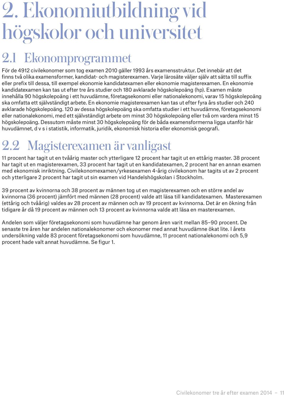 Varje lärosäte väljer själv att sätta till suffix eller prefix till dessa, till exempel ekonomie kandidatexamen eller ekonomie magisterexamen.