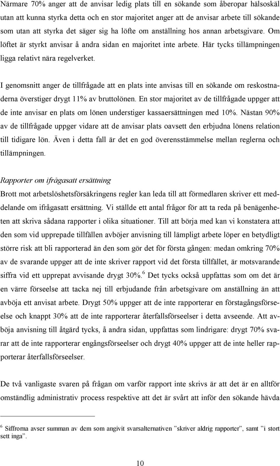 I genomsnitt anger de tillfrågade att en plats inte anvisas till en sökande om reskostnaderna överstiger drygt 11% av bruttolönen.