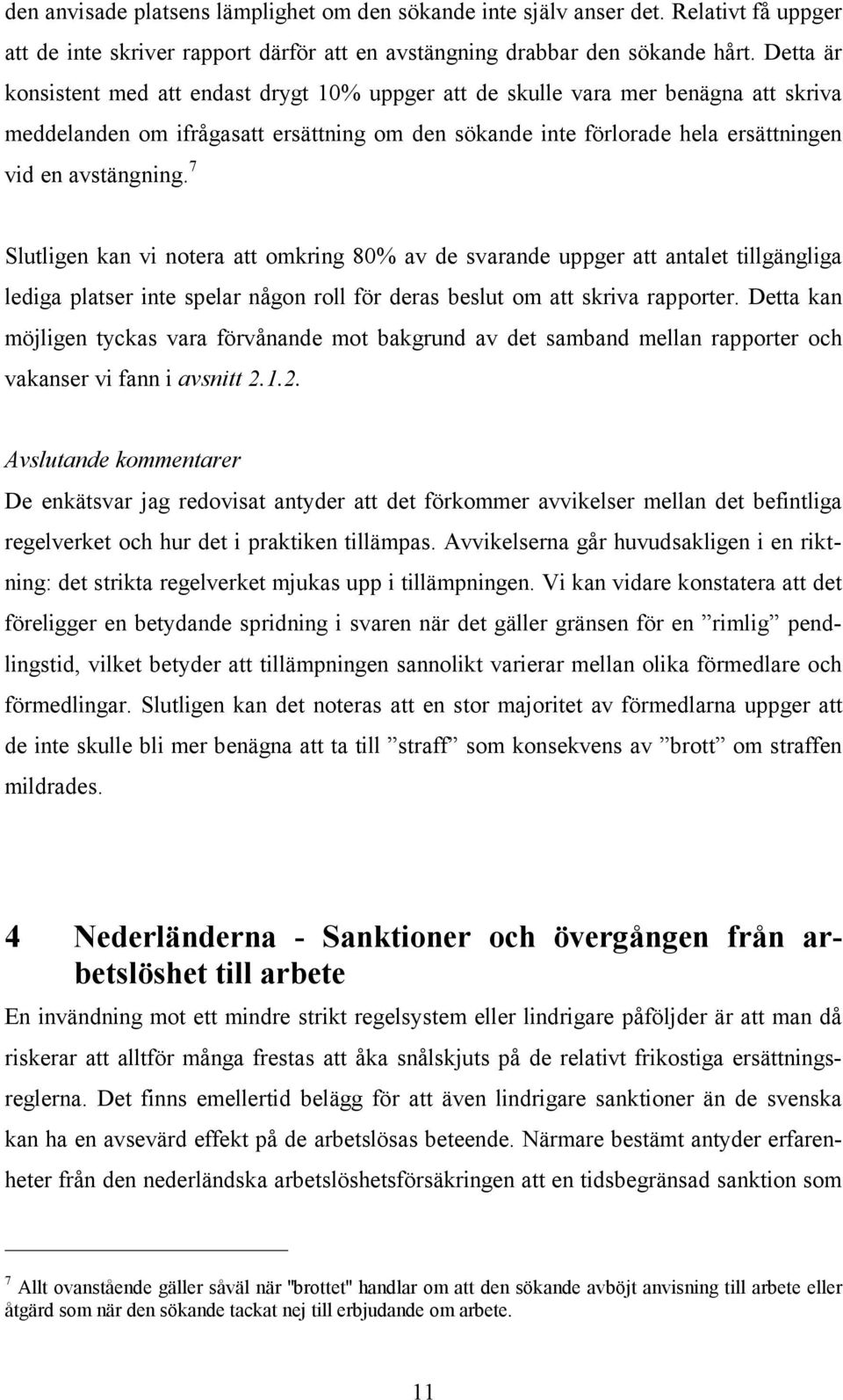 7 Slutligen kan vi notera att omkring 80% av de svarande uppger att antalet tillgängliga lediga platser inte spelar någon roll för deras beslut om att skriva rapporter.