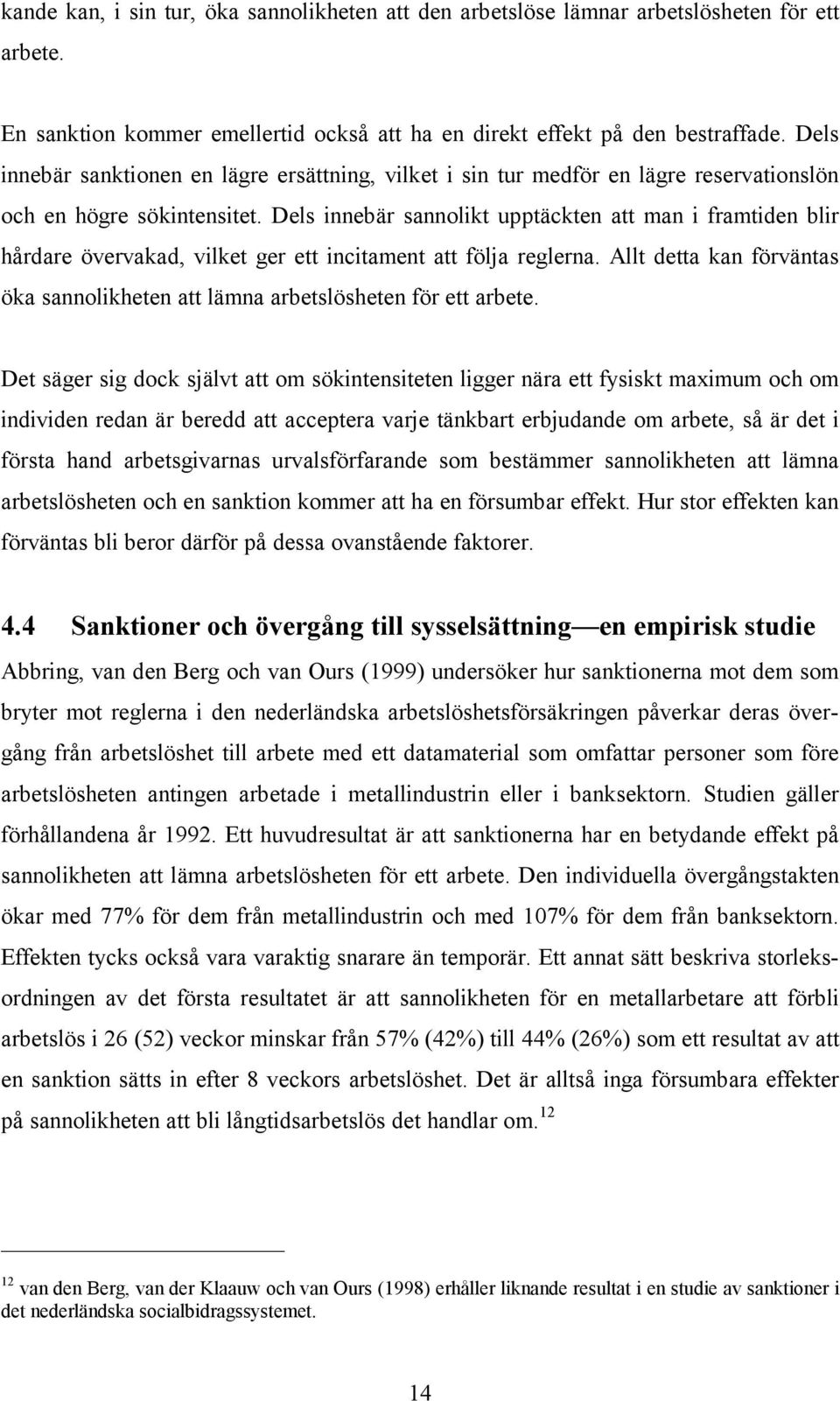 Dels innebär sannolikt upptäckten att man i framtiden blir hårdare övervakad, vilket ger ett incitament att följa reglerna.