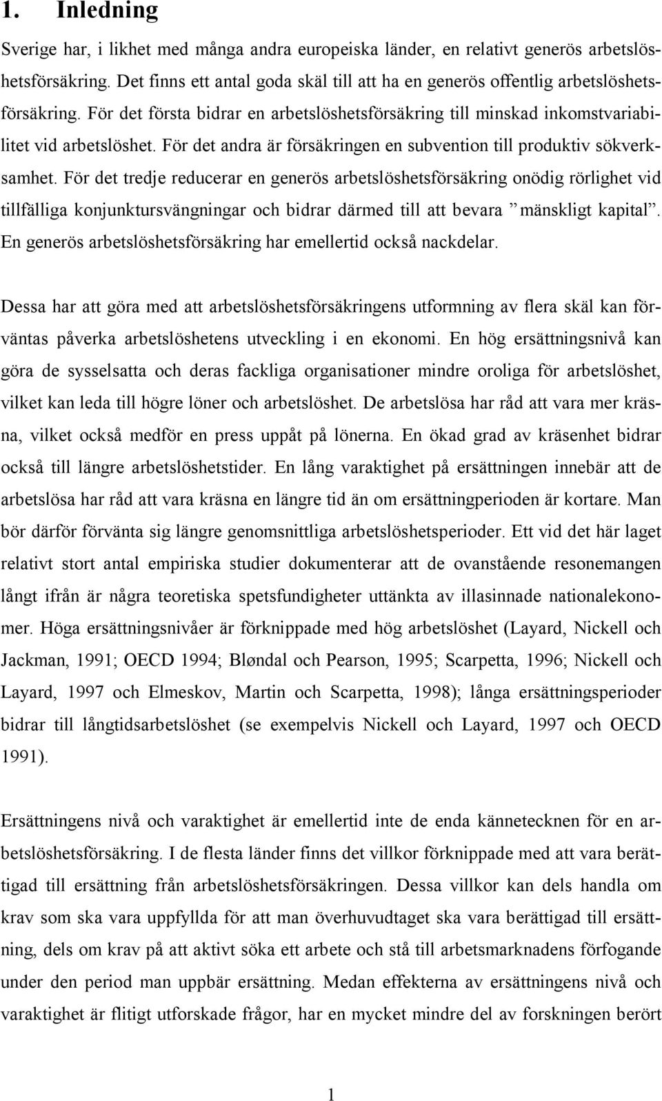 För det andra är försäkringen en subvention till produktiv sökverksamhet.