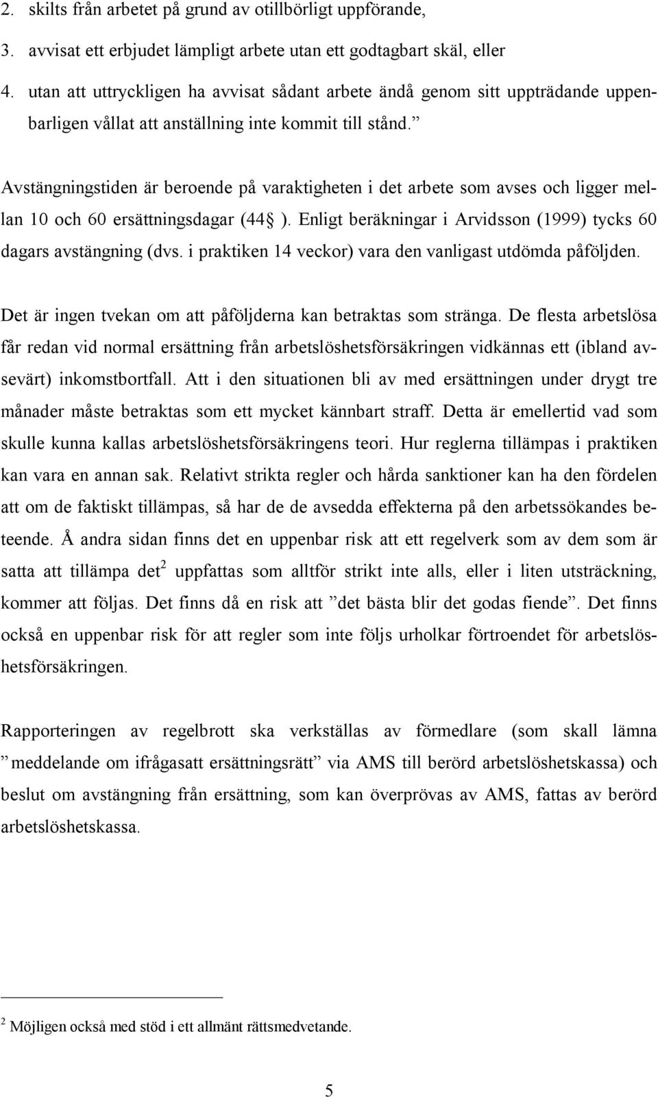 Avstängningstiden är beroende på varaktigheten i det arbete som avses och ligger mellan 10 och 60 ersättningsdagar (44 ). Enligt beräkningar i Arvidsson (1999) tycks 60 dagars avstängning (dvs.