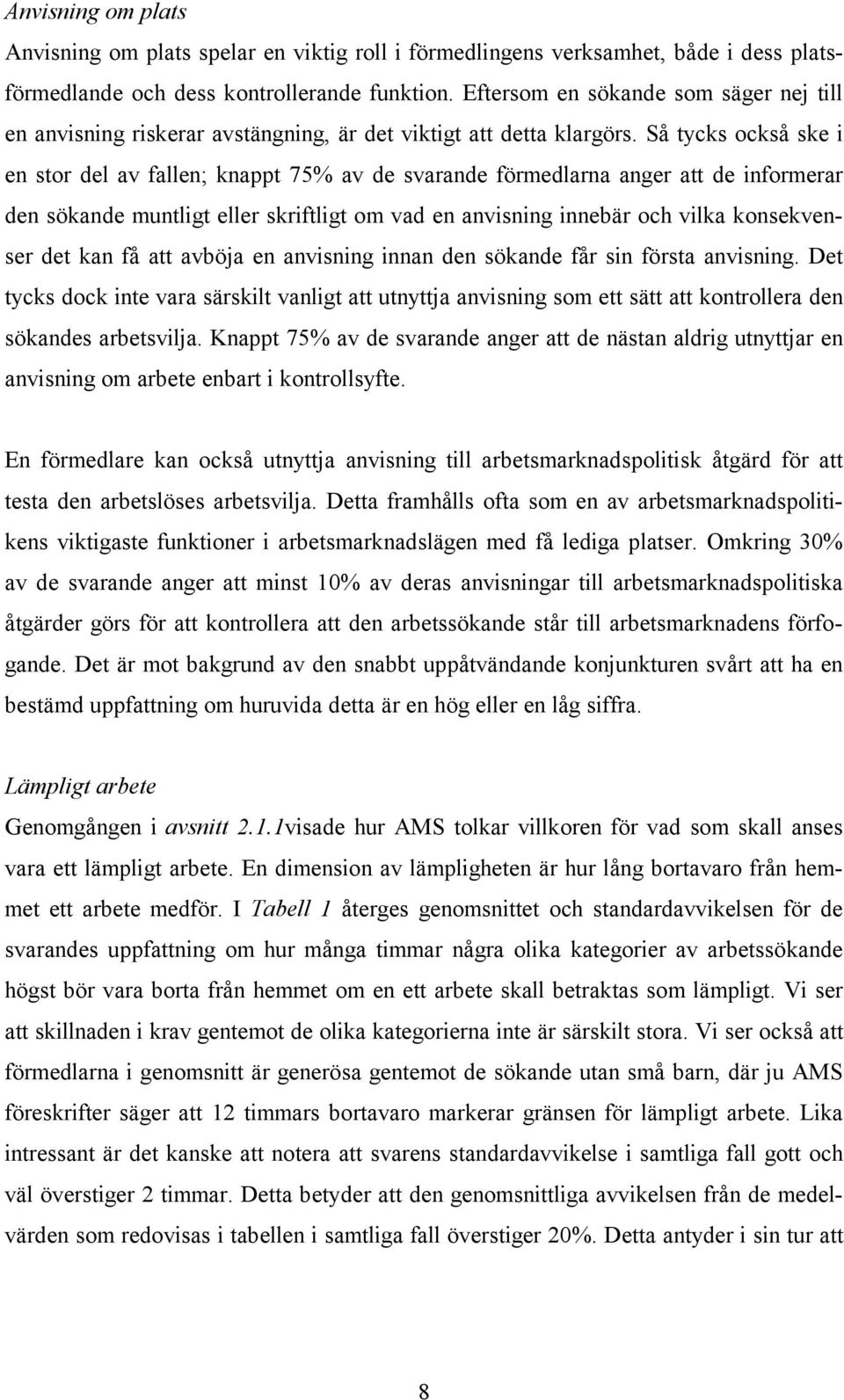 Så tycks också ske i en stor del av fallen; knappt 75% av de svarande förmedlarna anger att de informerar den sökande muntligt eller skriftligt om vad en anvisning innebär och vilka konsekvenser det