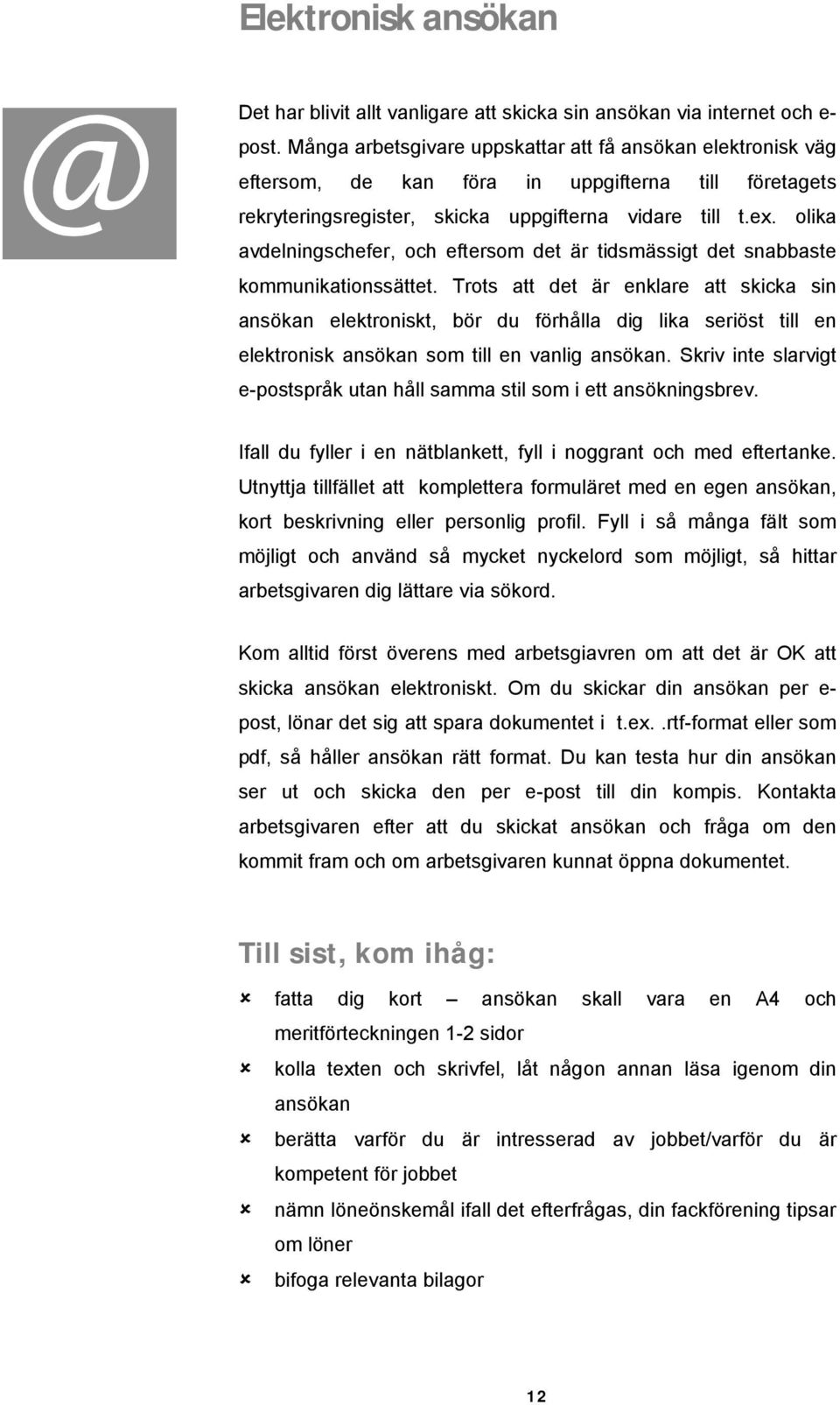 olika avdelningschefer, och eftersom det är tidsmässigt det snabbaste kommunikationssättet.