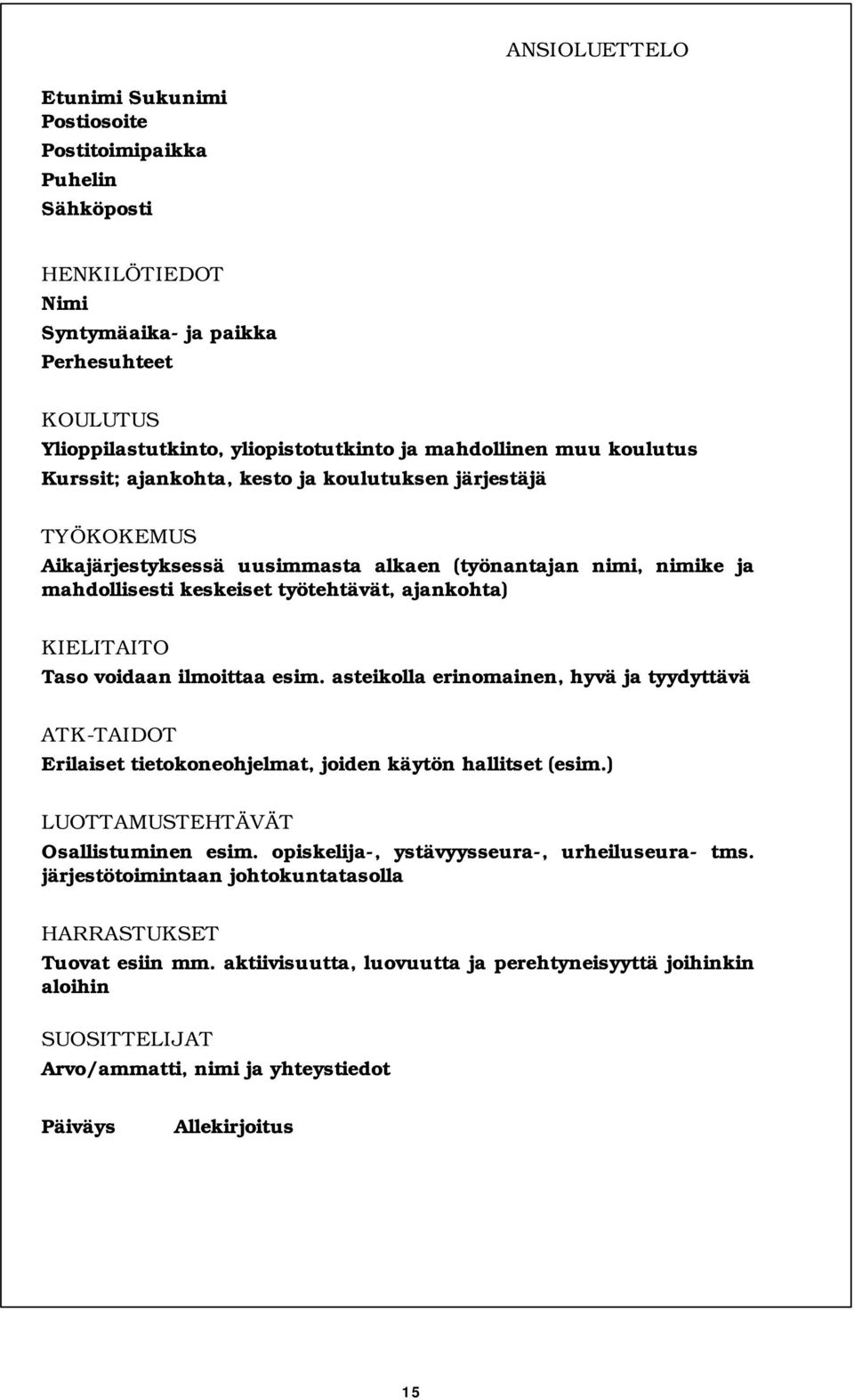 Taso voidaan ilmoittaa esim. asteikolla erinomainen, hyvä ja tyydyttävä ATK-TAIDOT Erilaiset tietokoneohjelmat, joiden käytön hallitset (esim.) LUOTTAMUSTEHTÄVÄT Osallistuminen esim.